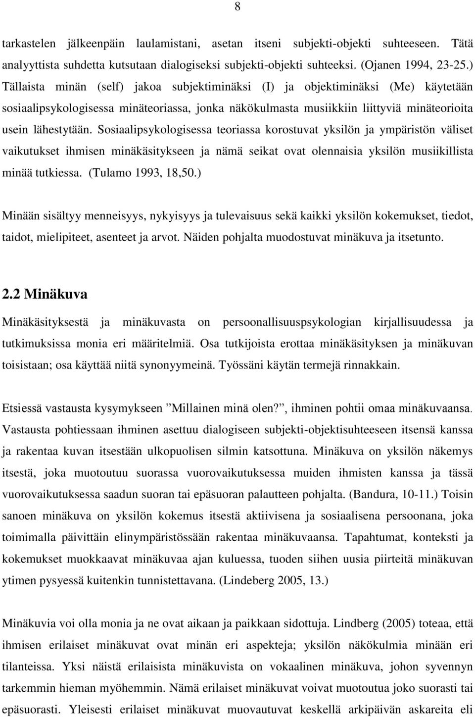 Sosiaalipsykologisessa teoriassa korostuvat yksilön ja ympäristön väliset vaikutukset ihmisen minäkäsitykseen ja nämä seikat ovat olennaisia yksilön musiikillista minää tutkiessa. (Tulamo 1993, 18,50.