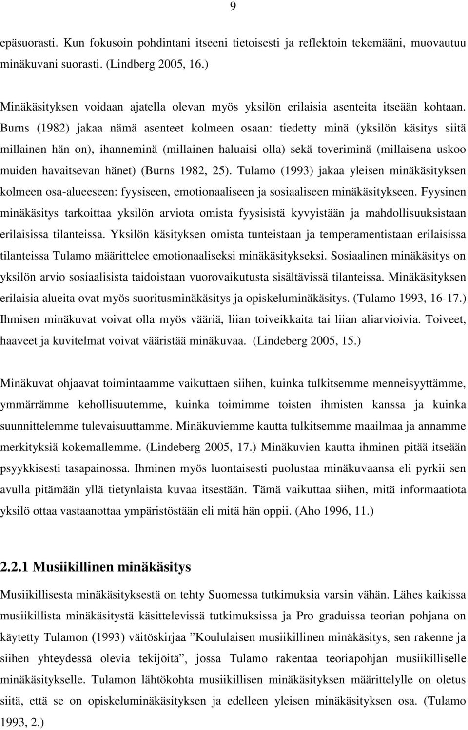 Burns (1982) jakaa nämä asenteet kolmeen osaan: tiedetty minä (yksilön käsitys siitä millainen hän on), ihanneminä (millainen haluaisi olla) sekä toveriminä (millaisena uskoo muiden havaitsevan