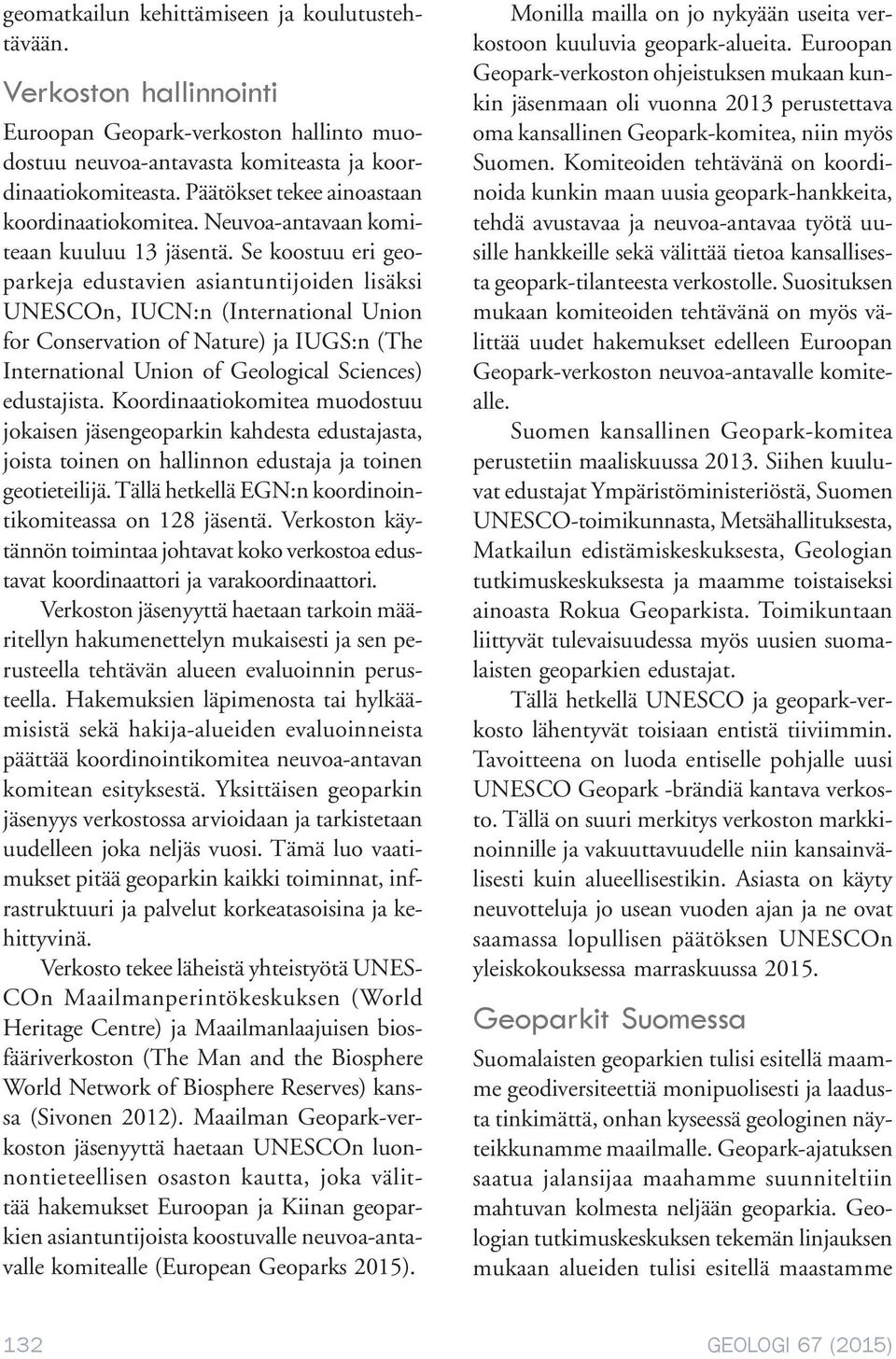 Se koostuu eri geoparkeja edustavien asiantuntijoiden lisäksi UNESCOn, IUCN:n (International Union for Conservation of Nature) ja IUGS:n (The International Union of Geological Sciences) edustajista.