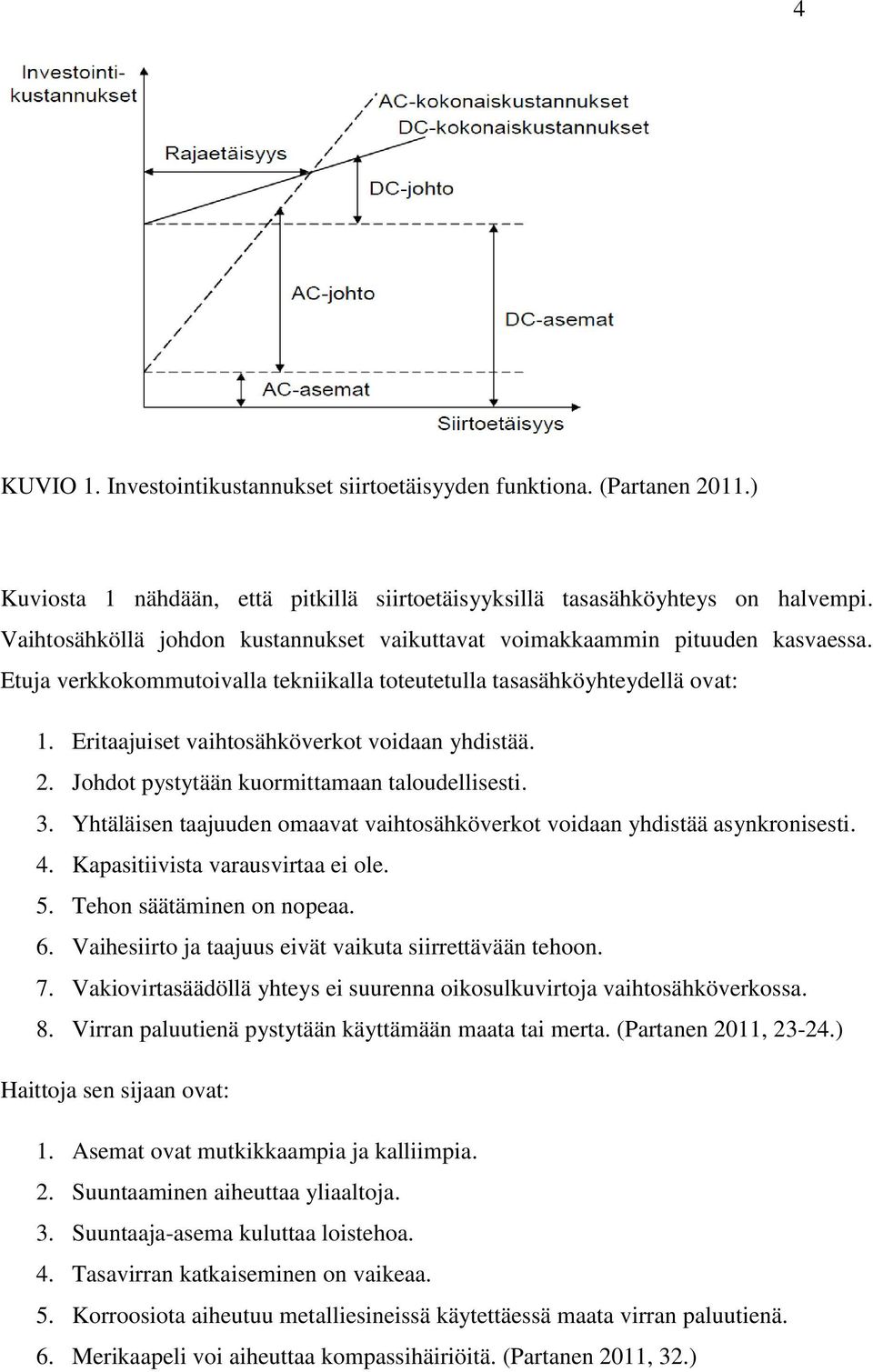 Eritaajuiset vaihtosähköverkot voidaan yhdistää. 2. Johdot pystytään kuormittamaan taloudellisesti. 3. Yhtäläisen taajuuden omaavat vaihtosähköverkot voidaan yhdistää asynkronisesti. 4.