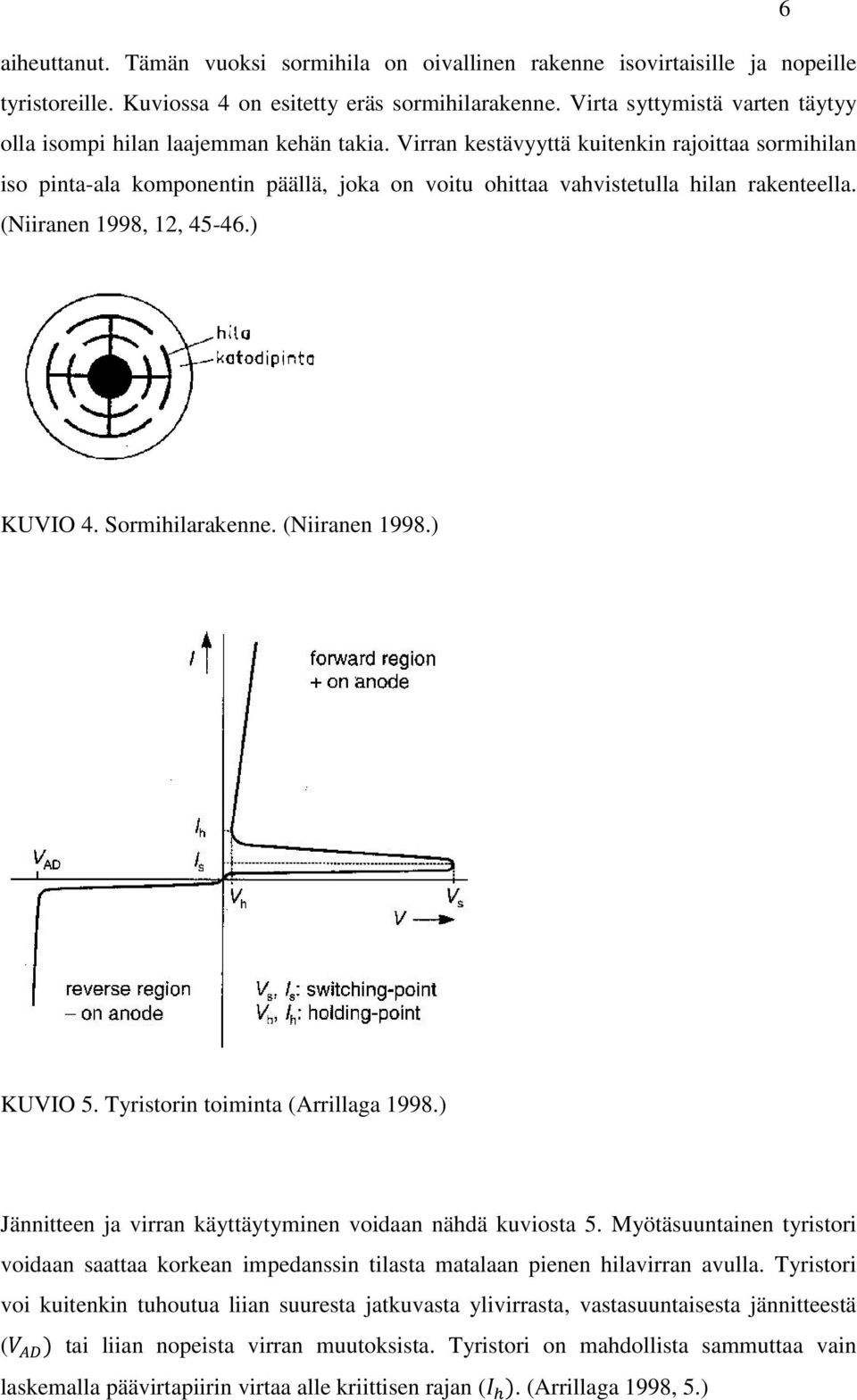 Virran kestävyyttä kuitenkin rajoittaa sormihilan iso pinta-ala komponentin päällä, joka on voitu ohittaa vahvistetulla hilan rakenteella. (Niiranen 1998, 12, 45-46.) KUVIO 4. Sormihilarakenne.