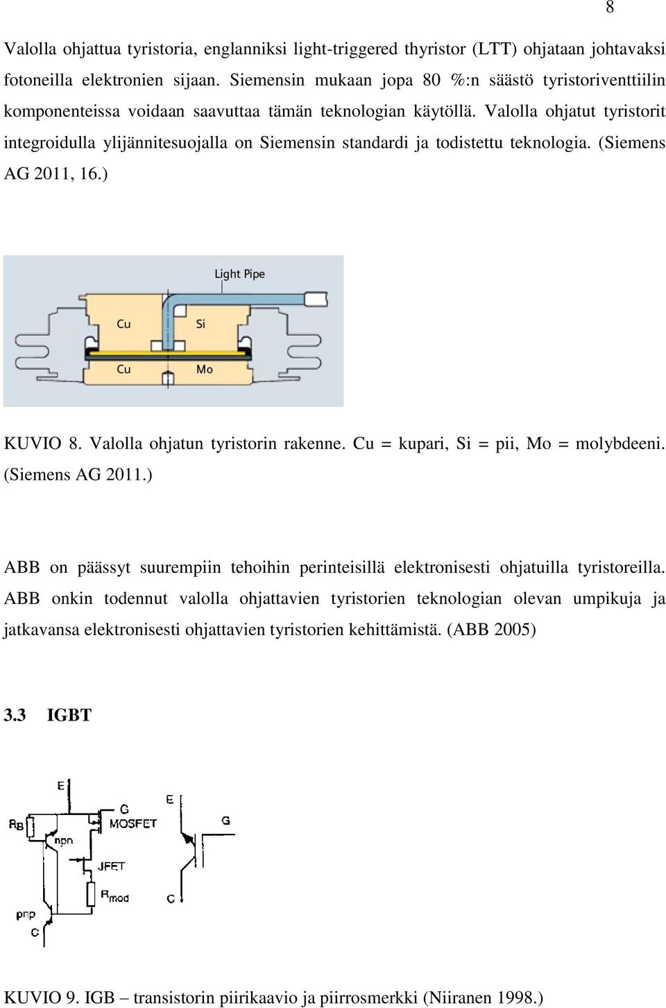 Valolla ohjatut tyristorit integroidulla ylijännitesuojalla on Siemensin standardi ja todistettu teknologia. (Siemens AG 2011, 16.) KUVIO 8. Valolla ohjatun tyristorin rakenne.