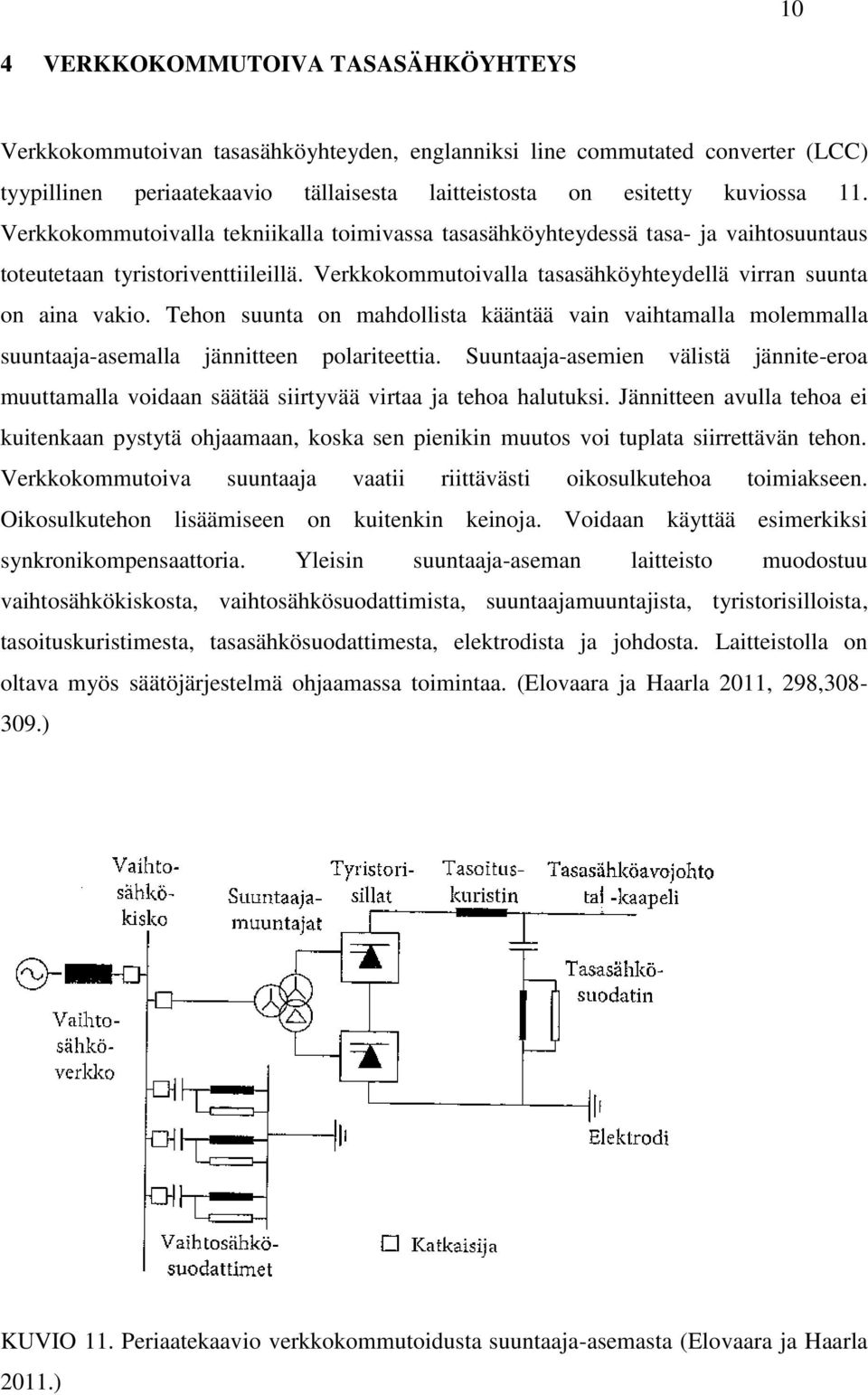 Tehon suunta on mahdollista kääntää vain vaihtamalla molemmalla suuntaaja-asemalla jännitteen polariteettia.