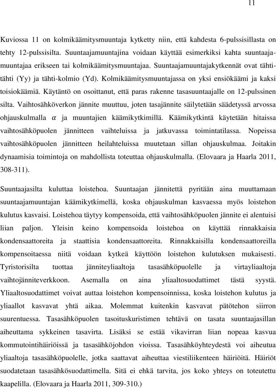 Kolmikäämitysmuuntajassa on yksi ensiökäämi ja kaksi toisiokäämiä. Käytäntö on osoittanut, että paras rakenne tasasuuntaajalle on 12-pulssinen silta.