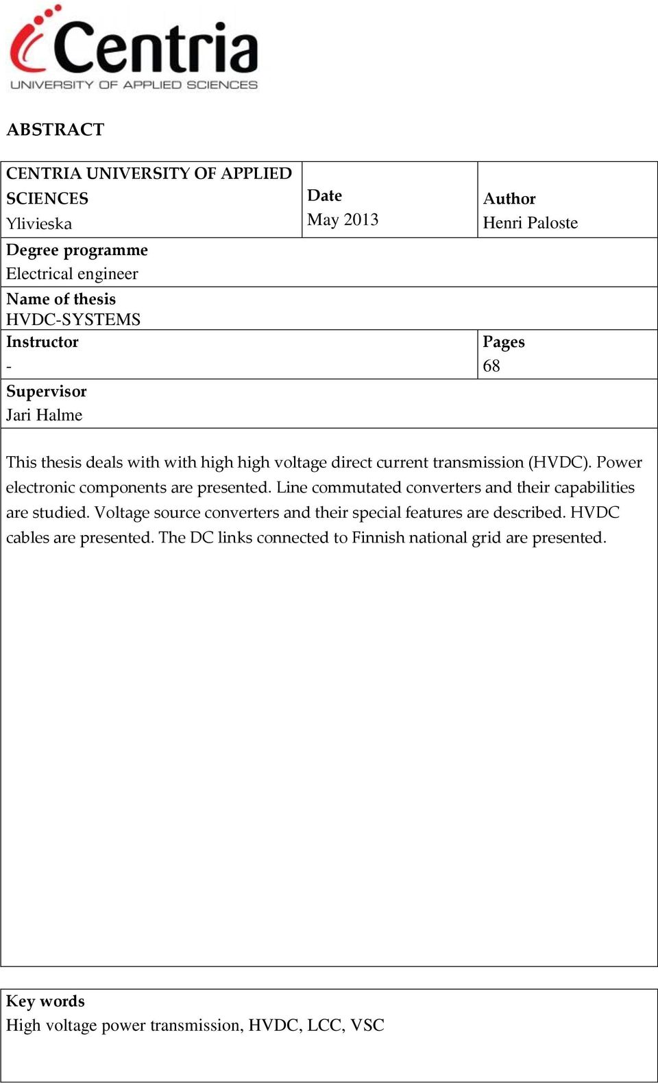 Power electronic components are presented. Line commutated converters and their capabilities are studied.