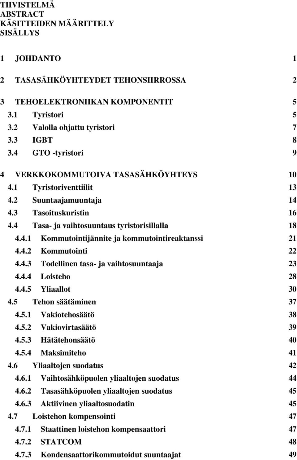 4.2 Kommutointi 22 4.4.3 Todellinen tasa- ja vaihtosuuntaaja 23 4.4.4 Loisteho 28 4.4.5 Yliaallot 30 4.5 Tehon säätäminen 37 4.5.1 Vakiotehosäätö 38 4.5.2 Vakiovirtasäätö 39 4.5.3 Hätätehonsäätö 40 4.