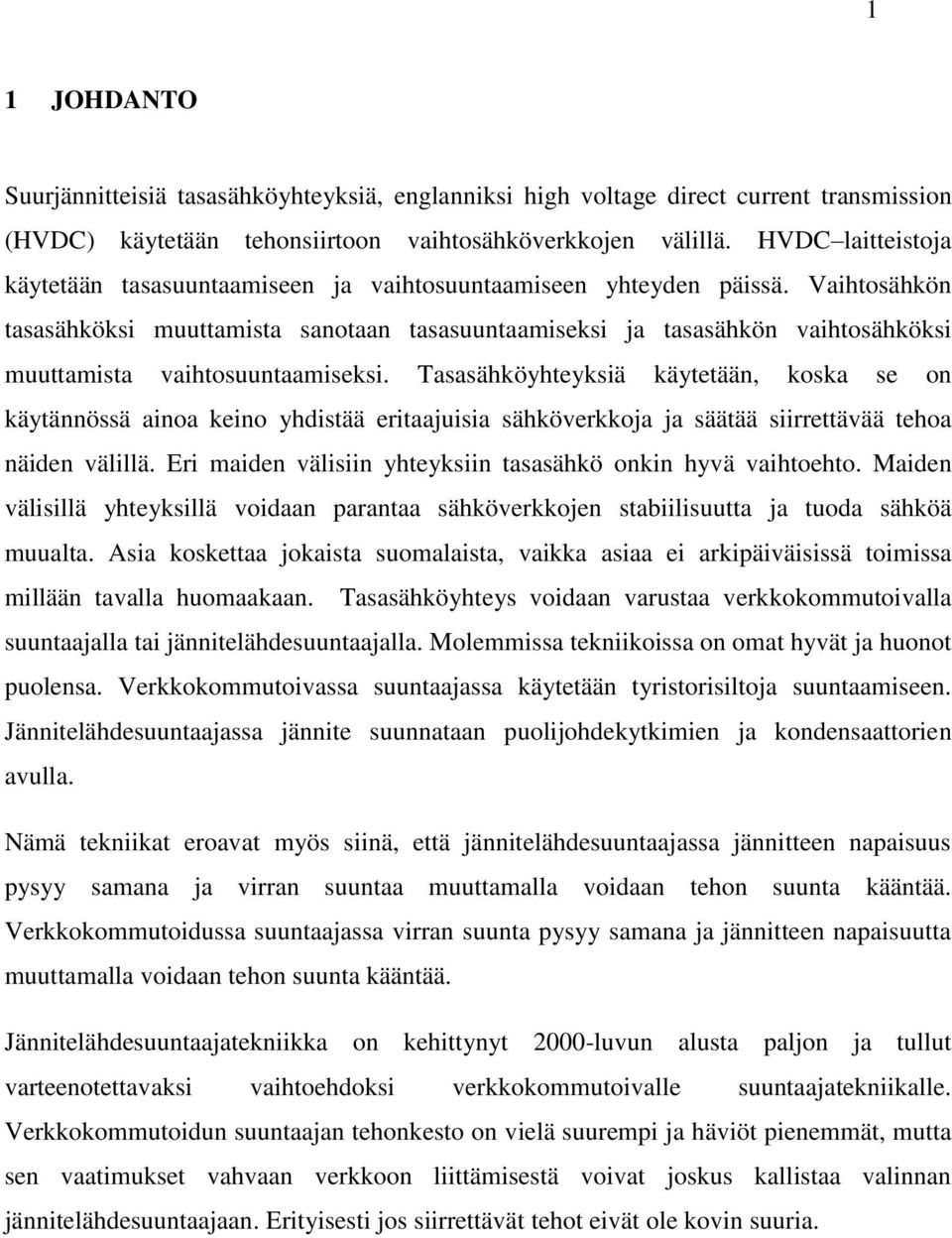 Vaihtosähkön tasasähköksi muuttamista sanotaan tasasuuntaamiseksi ja tasasähkön vaihtosähköksi muuttamista vaihtosuuntaamiseksi.