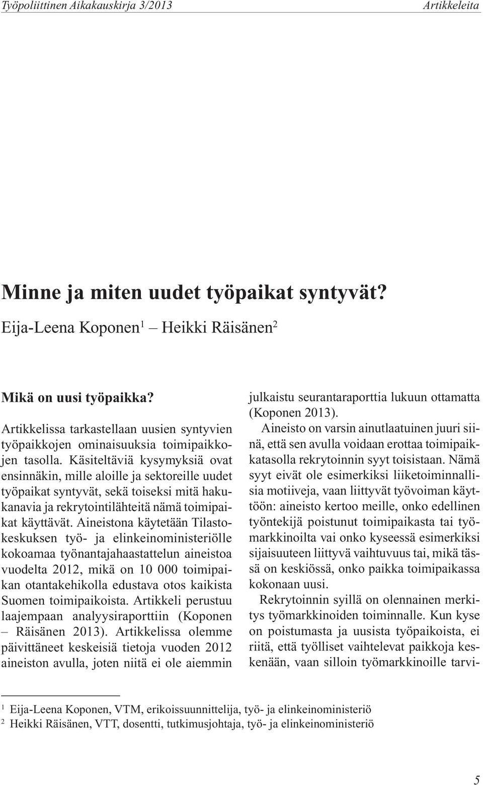 Käsiteltäviä kysymyksiä ovat ensinnäkin, mille aloille ja sektoreille uudet työpaikat syntyvät, sekä toiseksi mitä hakukanavia ja rekrytointilähteitä nämä toimipaikat käyttävät.