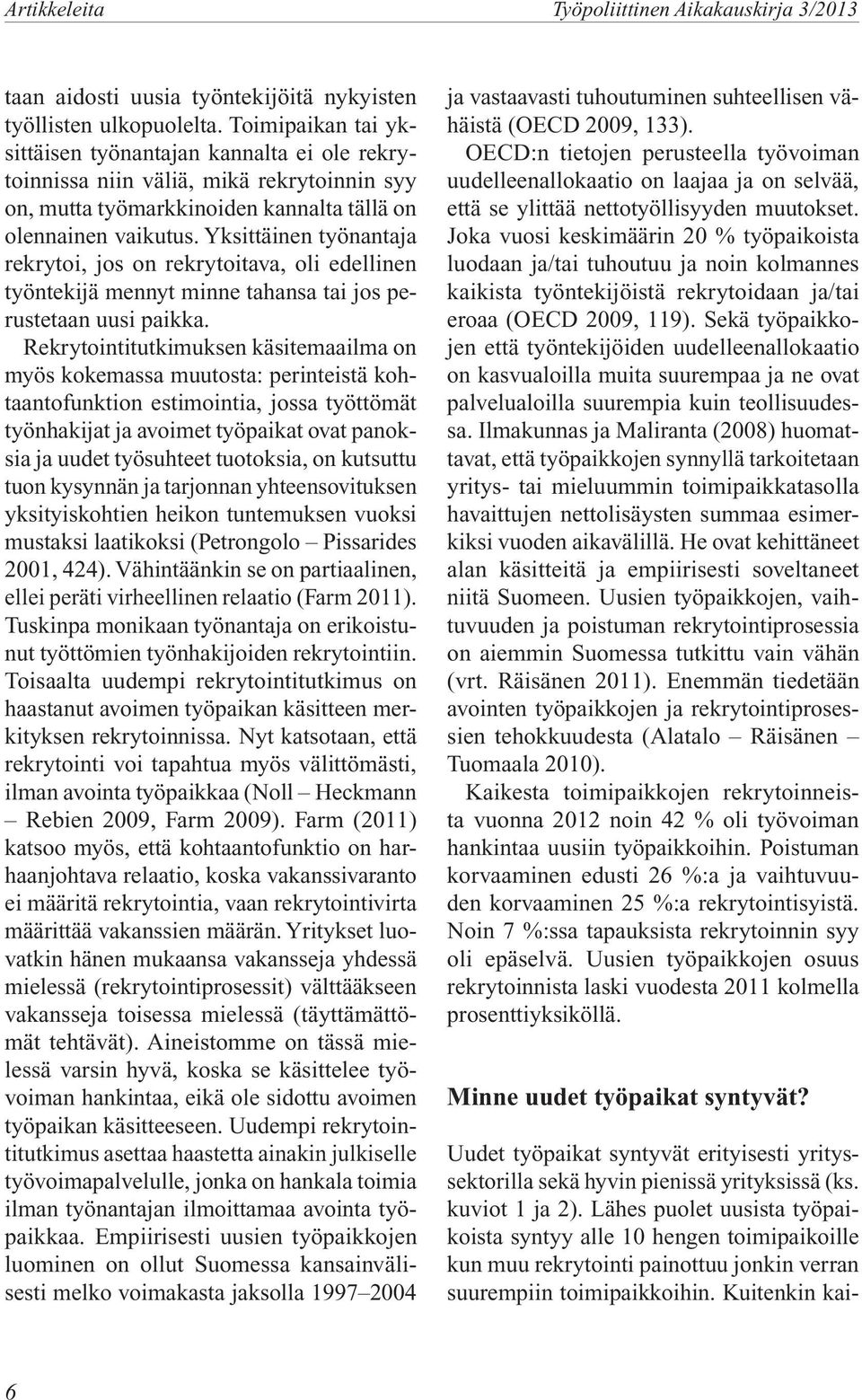 Yksittäinen työnantaja rekrytoi, jos on rekrytoitava, oli edellinen työntekijä mennyt minne tahansa tai jos perustetaan uusi paikka.