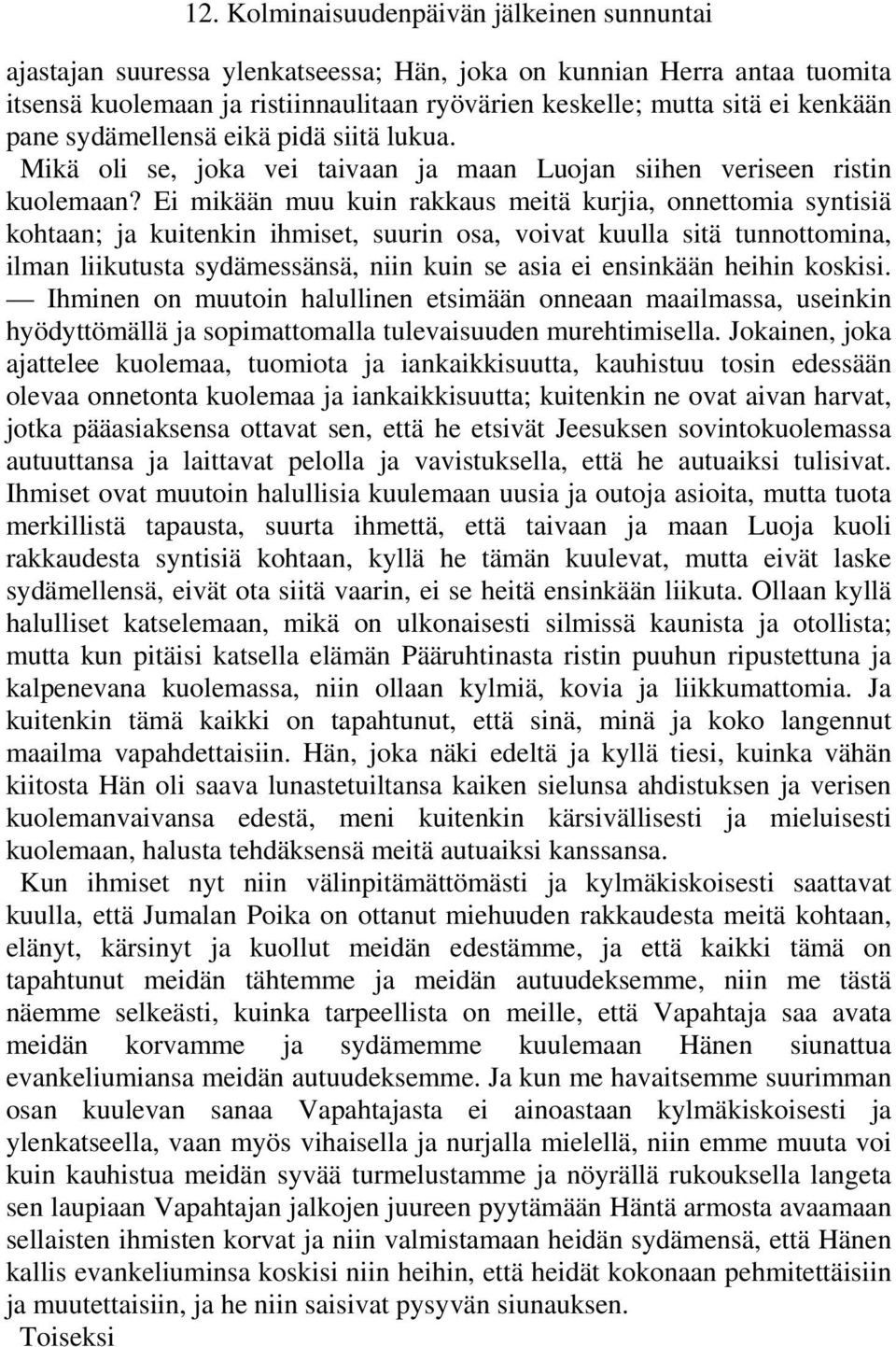 Ei mikään muu kuin rakkaus meitä kurjia, onnettomia syntisiä kohtaan; ja kuitenkin ihmiset, suurin osa, voivat kuulla sitä tunnottomina, ilman liikutusta sydämessänsä, niin kuin se asia ei ensinkään