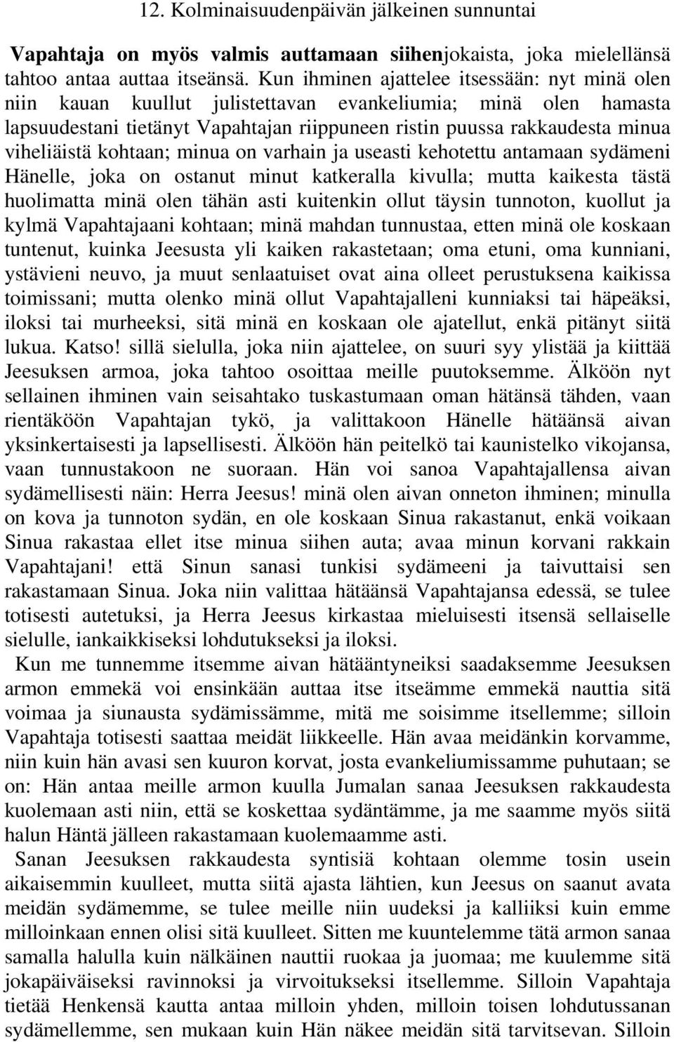 viheliäistä kohtaan; minua on varhain ja useasti kehotettu antamaan sydämeni Hänelle, joka on ostanut minut katkeralla kivulla; mutta kaikesta tästä huolimatta minä olen tähän asti kuitenkin ollut