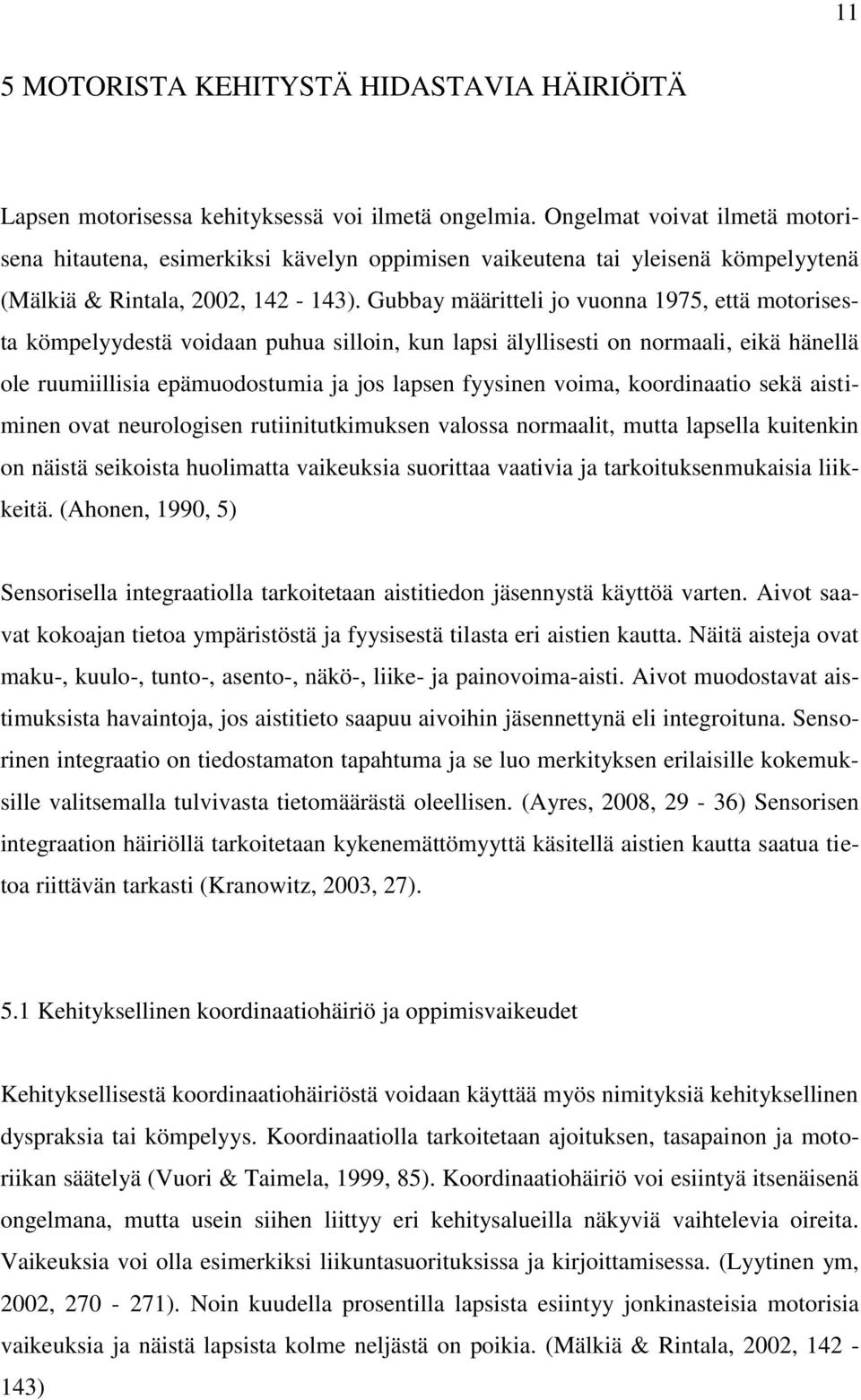 Gubbay määritteli jo vuonna 1975, että motorisesta kömpelyydestä voidaan puhua silloin, kun lapsi älyllisesti on normaali, eikä hänellä ole ruumiillisia epämuodostumia ja jos lapsen fyysinen voima,