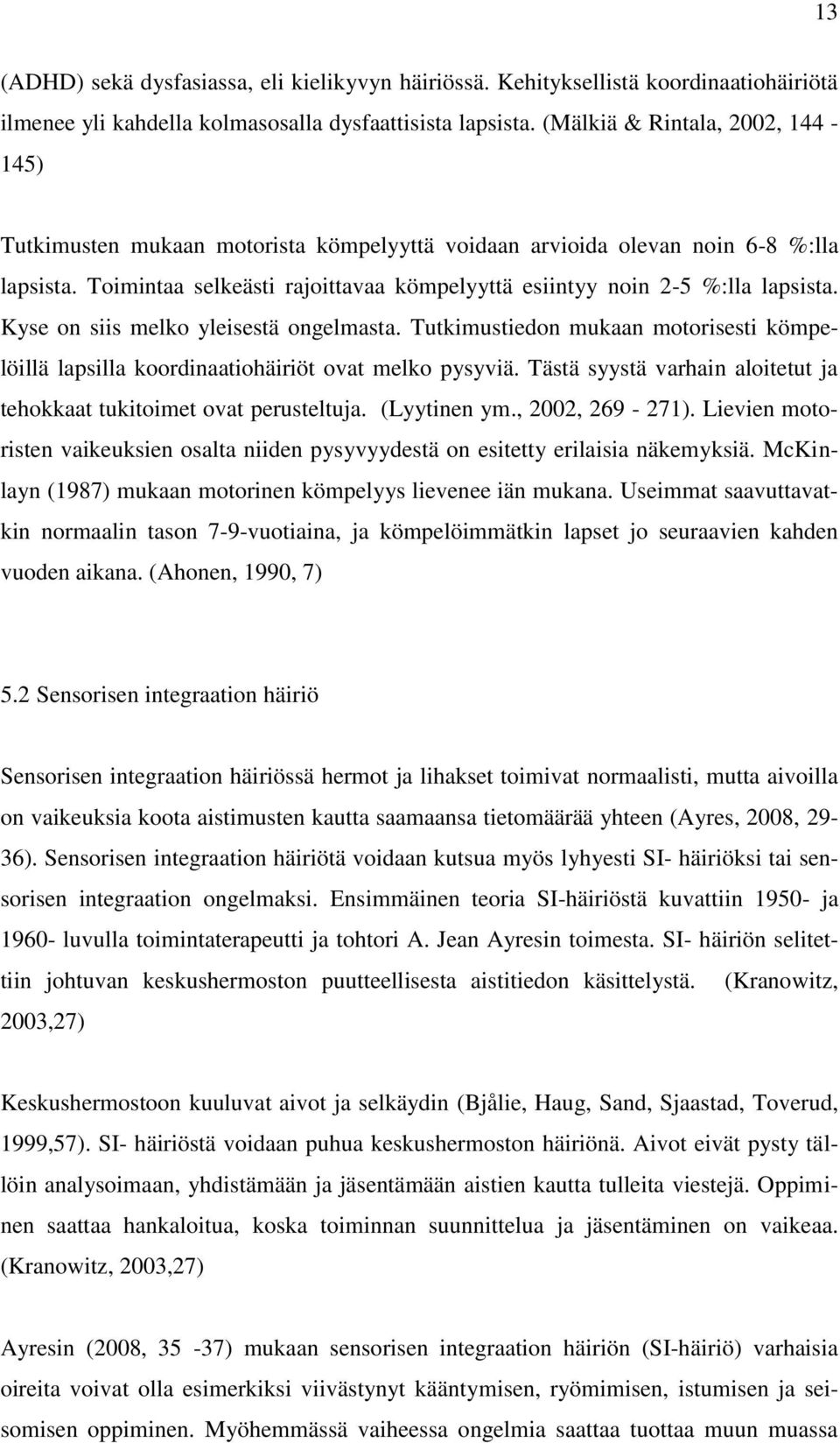 Toimintaa selkeästi rajoittavaa kömpelyyttä esiintyy noin 2-5 %:lla lapsista. Kyse on siis melko yleisestä ongelmasta.