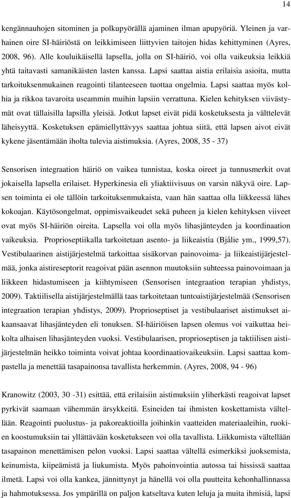 Lapsi saattaa aistia erilaisia asioita, mutta tarkoituksenmukainen reagointi tilanteeseen tuottaa ongelmia. Lapsi saattaa myös kolhia ja rikkoa tavaroita useammin muihin lapsiin verrattuna.