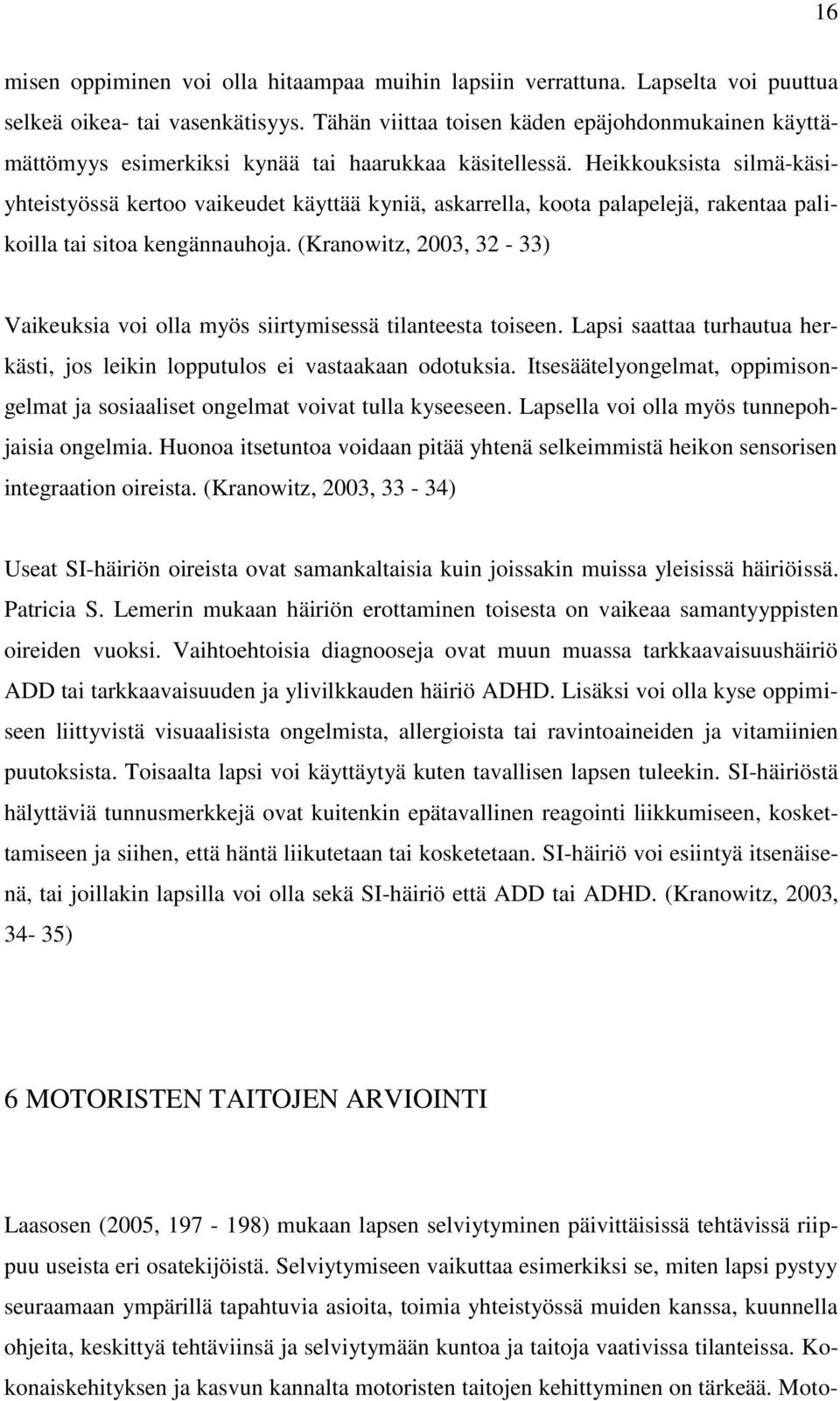 Heikkouksista silmä-käsiyhteistyössä kertoo vaikeudet käyttää kyniä, askarrella, koota palapelejä, rakentaa palikoilla tai sitoa kengännauhoja.