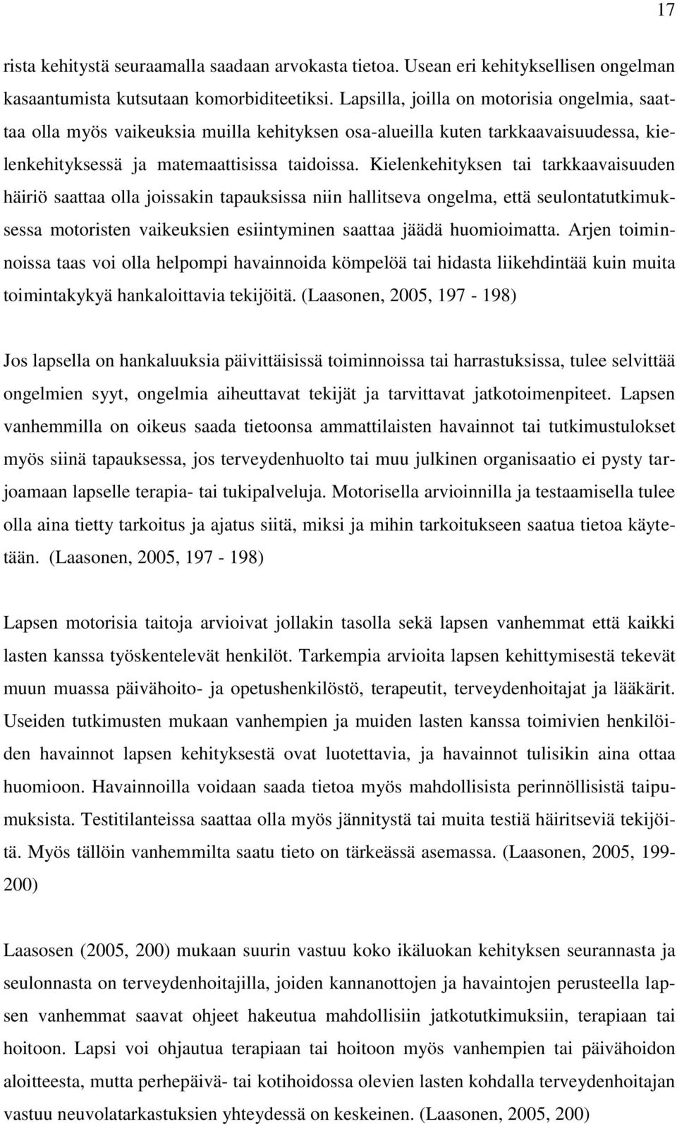 Kielenkehityksen tai tarkkaavaisuuden häiriö saattaa olla joissakin tapauksissa niin hallitseva ongelma, että seulontatutkimuksessa motoristen vaikeuksien esiintyminen saattaa jäädä huomioimatta.