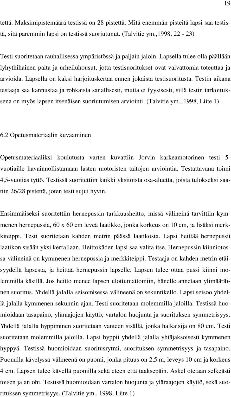 Lapsella tulee olla päällään lyhythihainen paita ja urheiluhousut, jotta testisuoritukset ovat vaivattomia toteuttaa ja arvioida. Lapsella on kaksi harjoituskertaa ennen jokaista testisuoritusta.