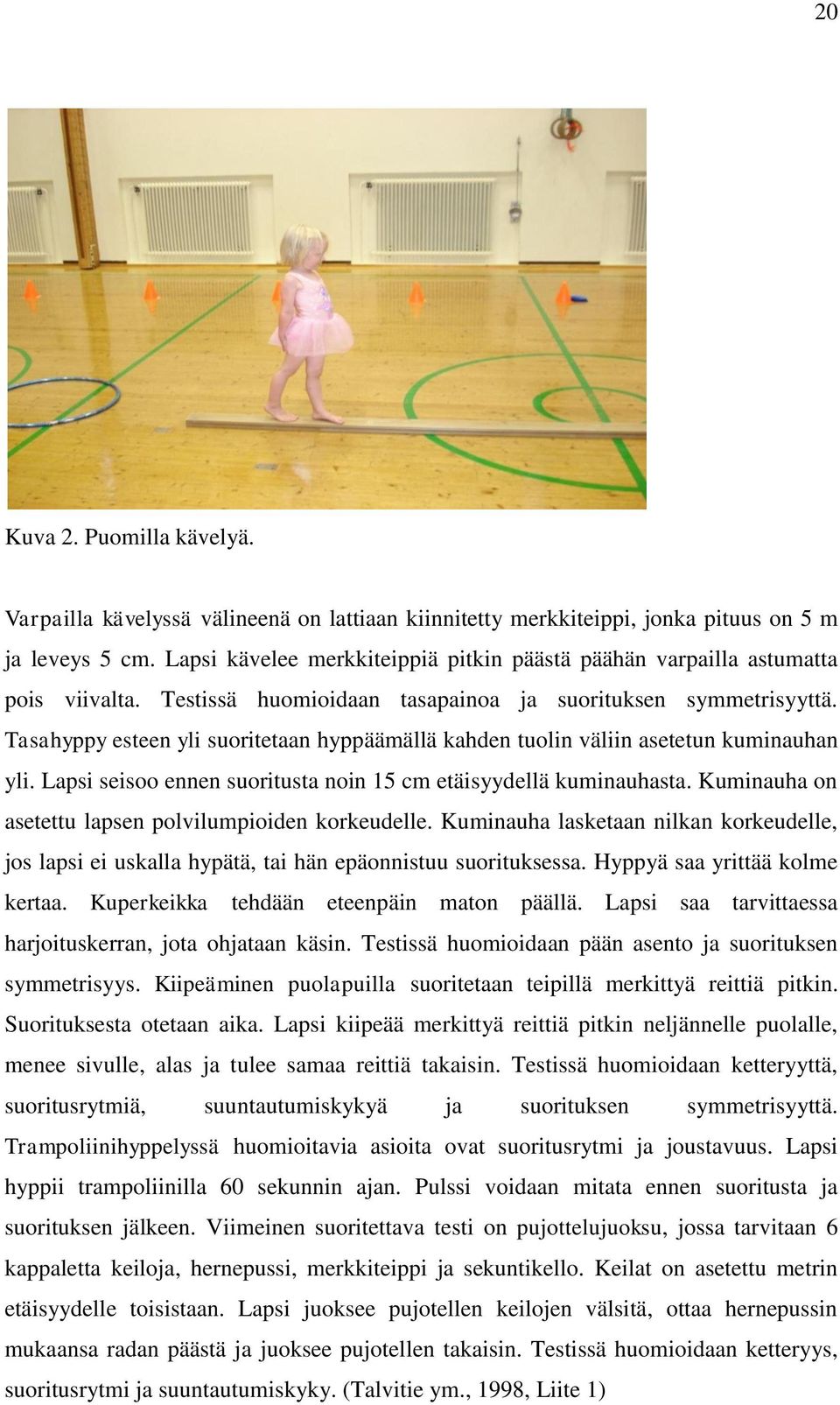 Tasahyppy esteen yli suoritetaan hyppäämällä kahden tuolin väliin asetetun kuminauhan yli. Lapsi seisoo ennen suoritusta noin 15 cm etäisyydellä kuminauhasta.