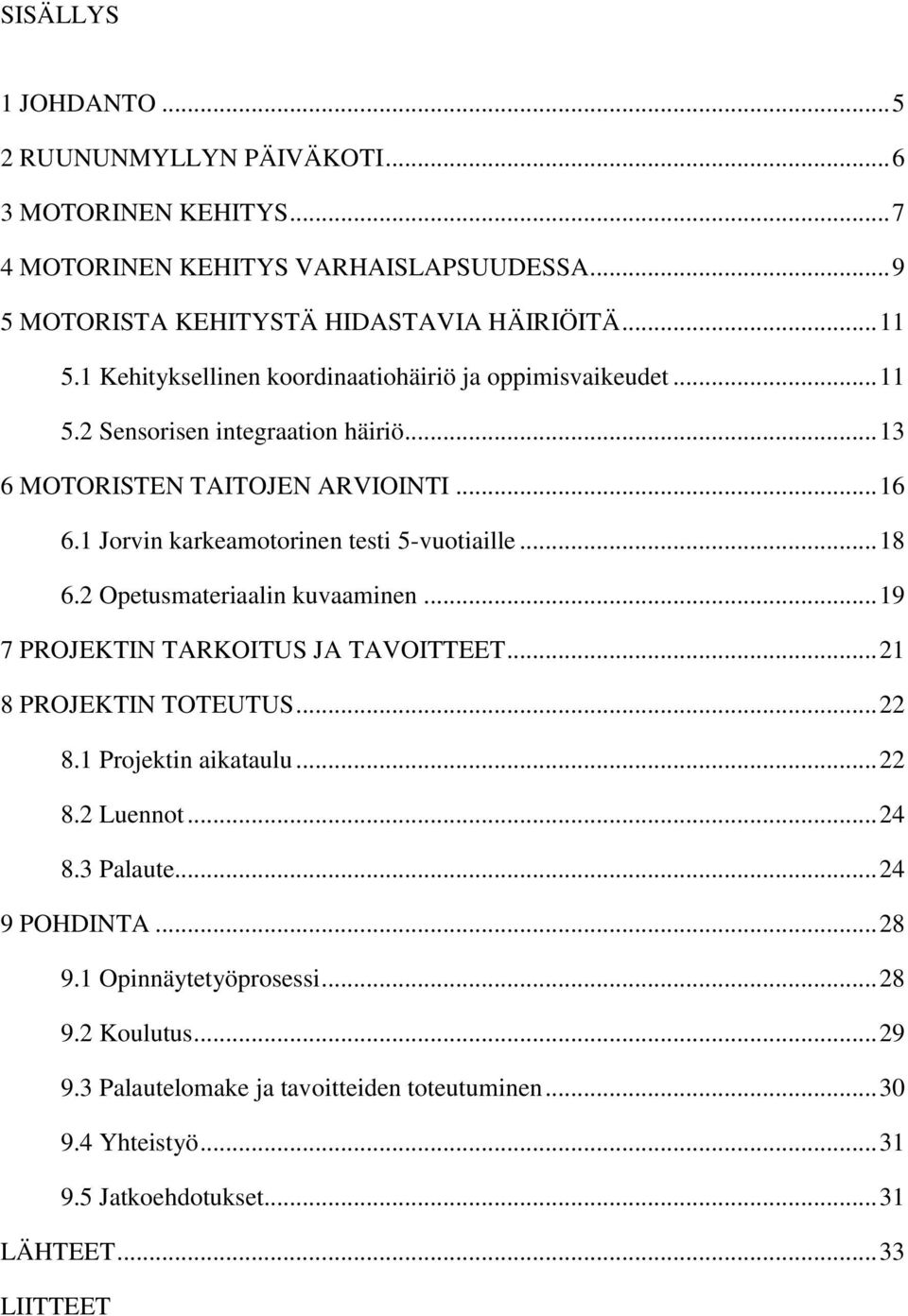 1 Jorvin karkeamotorinen testi 5-vuotiaille... 18 6.2 Opetusmateriaalin kuvaaminen... 19 7 PROJEKTIN TARKOITUS JA TAVOITTEET... 21 8 PROJEKTIN TOTEUTUS... 22 8.1 Projektin aikataulu.