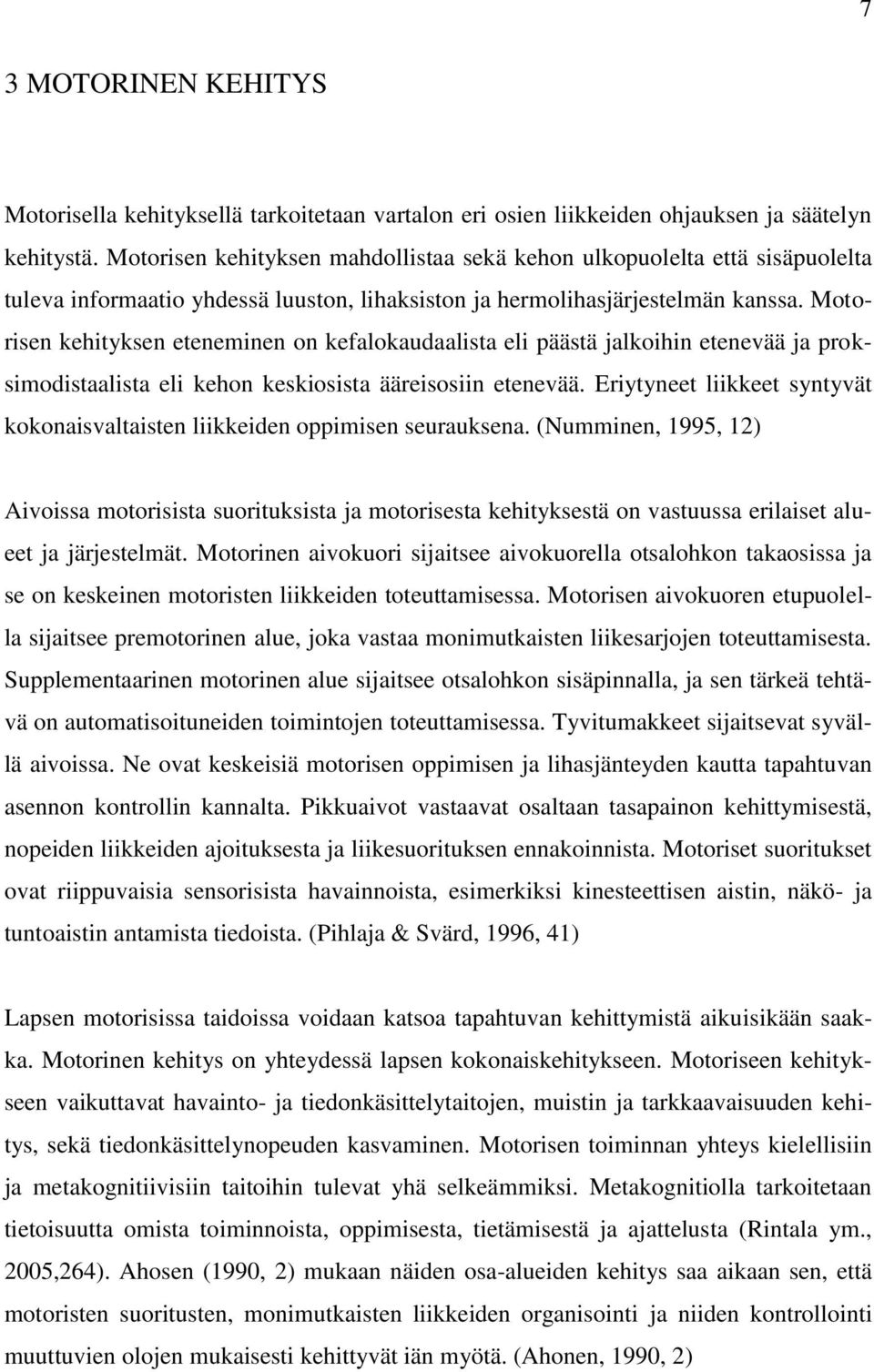 Motorisen kehityksen eteneminen on kefalokaudaalista eli päästä jalkoihin etenevää ja proksimodistaalista eli kehon keskiosista ääreisosiin etenevää.