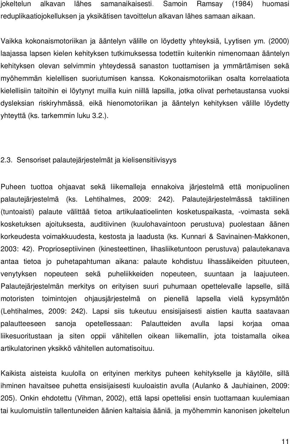 (2000) laajassa lapsen kielen kehityksen tutkimuksessa todettiin kuitenkin nimenomaan ääntelyn kehityksen olevan selvimmin yhteydessä sanaston tuottamisen ja ymmärtämisen sekä myöhemmän kielellisen