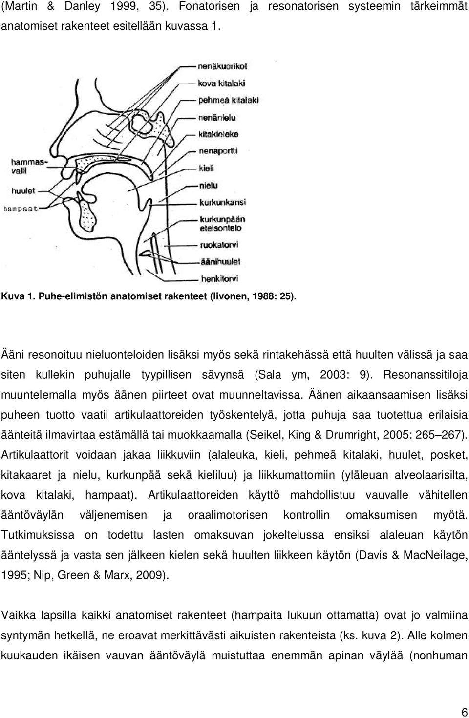 Resonanssitiloja muuntelemalla myös äänen piirteet ovat muunneltavissa.