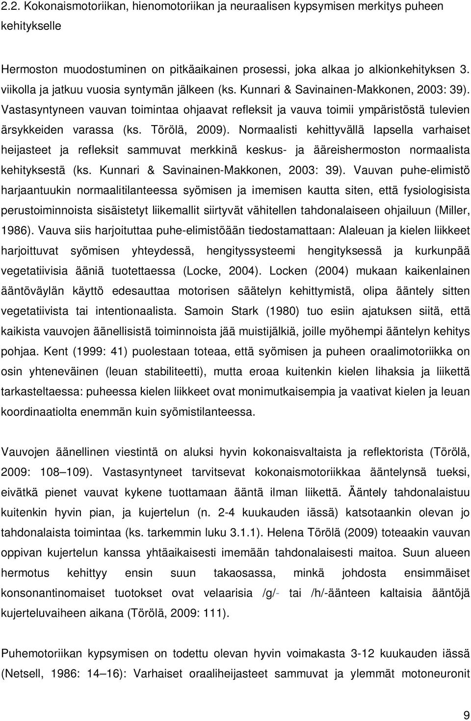 Vastasyntyneen vauvan toimintaa ohjaavat refleksit ja vauva toimii ympäristöstä tulevien ärsykkeiden varassa (ks. Törölä, 2009).