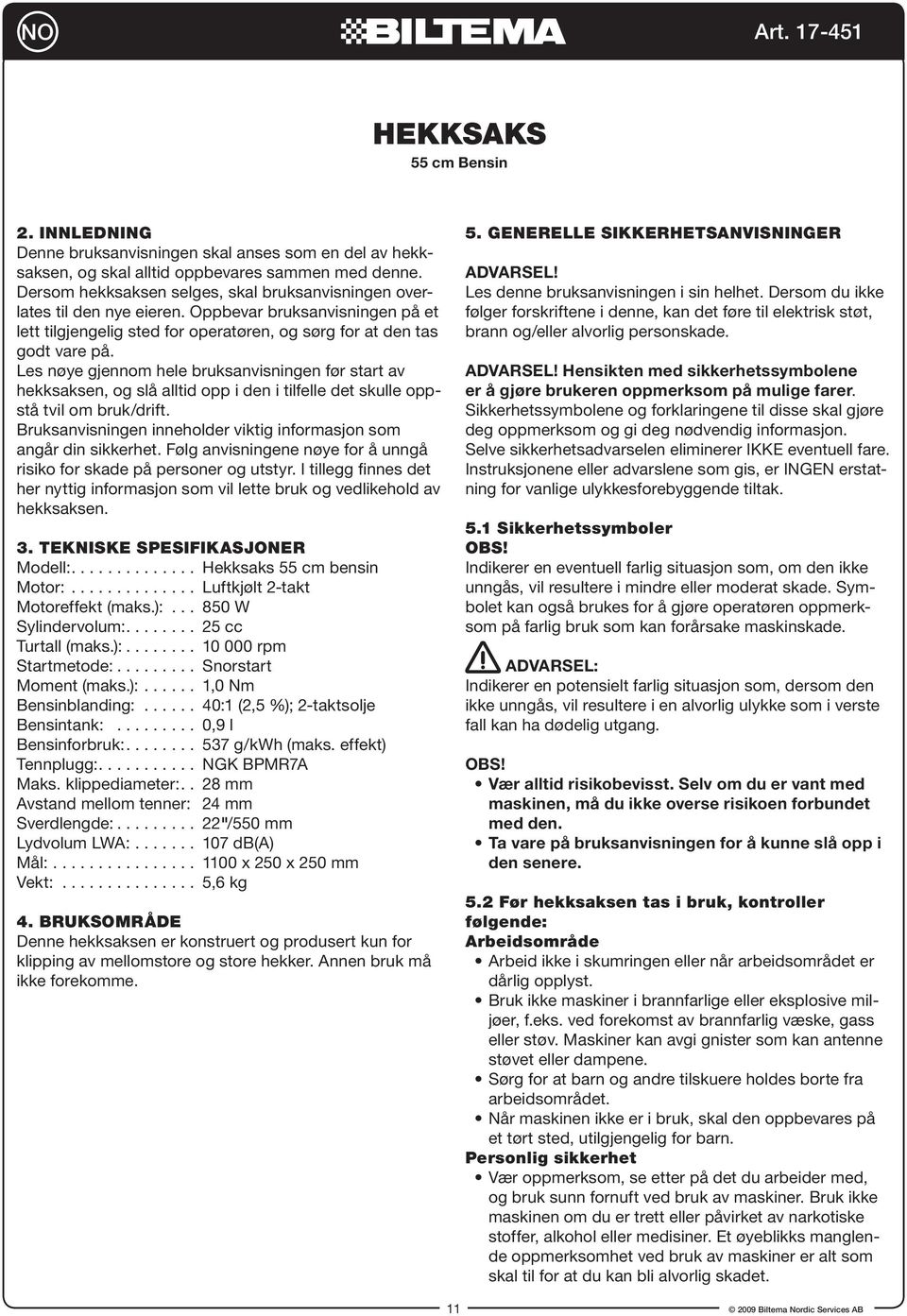 Les nøye gjennom hele bruksanvisningen før start av hekksaksen, og slå alltid opp i den i tilfelle det skulle oppstå tvil om bruk/drift.