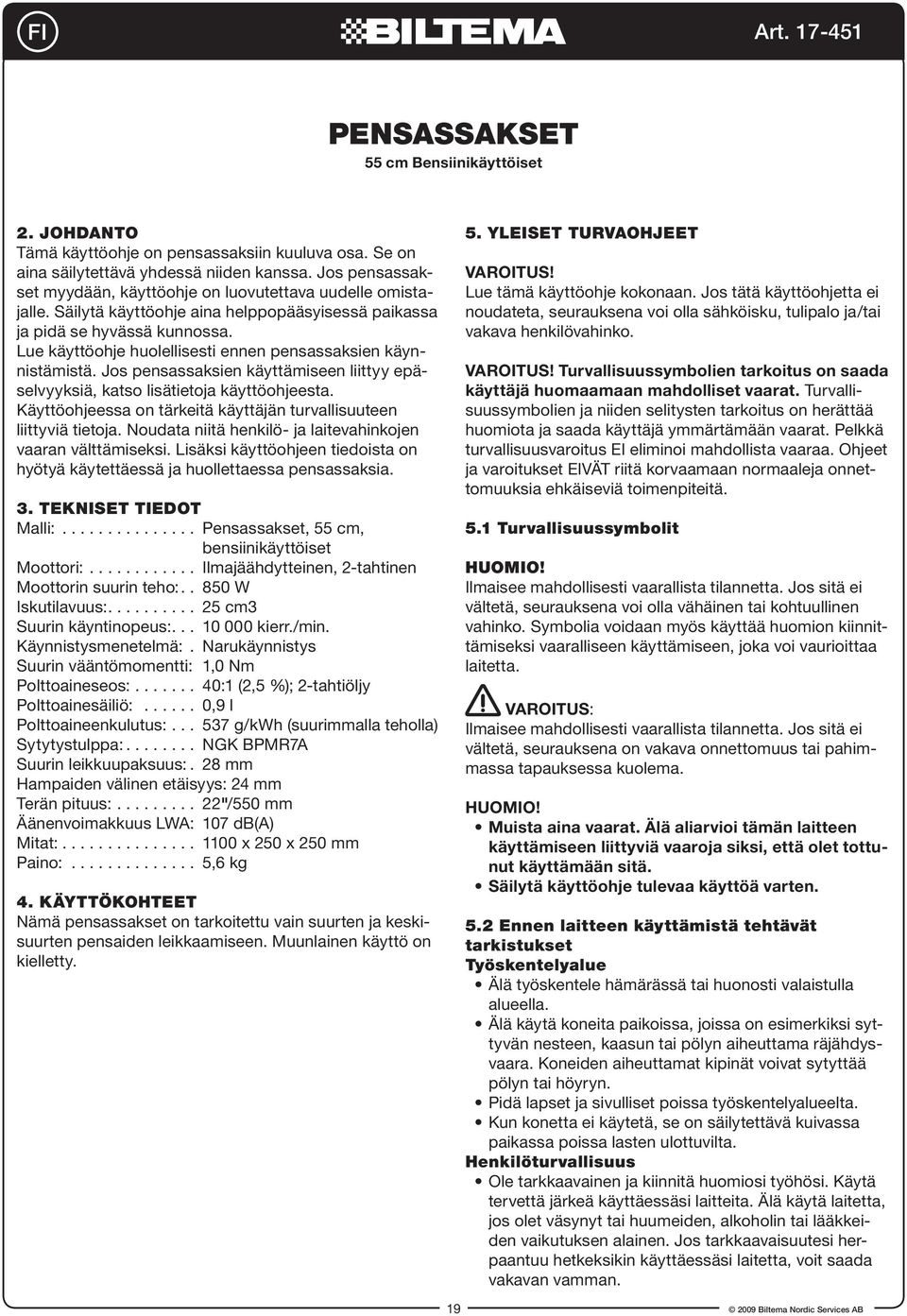 Lue käyttöohje huolellisesti ennen pensassaksien käynnistämistä. Jos pensassaksien käyttämiseen liittyy epäselvyyksiä, katso lisätietoja käyttöohjeesta.