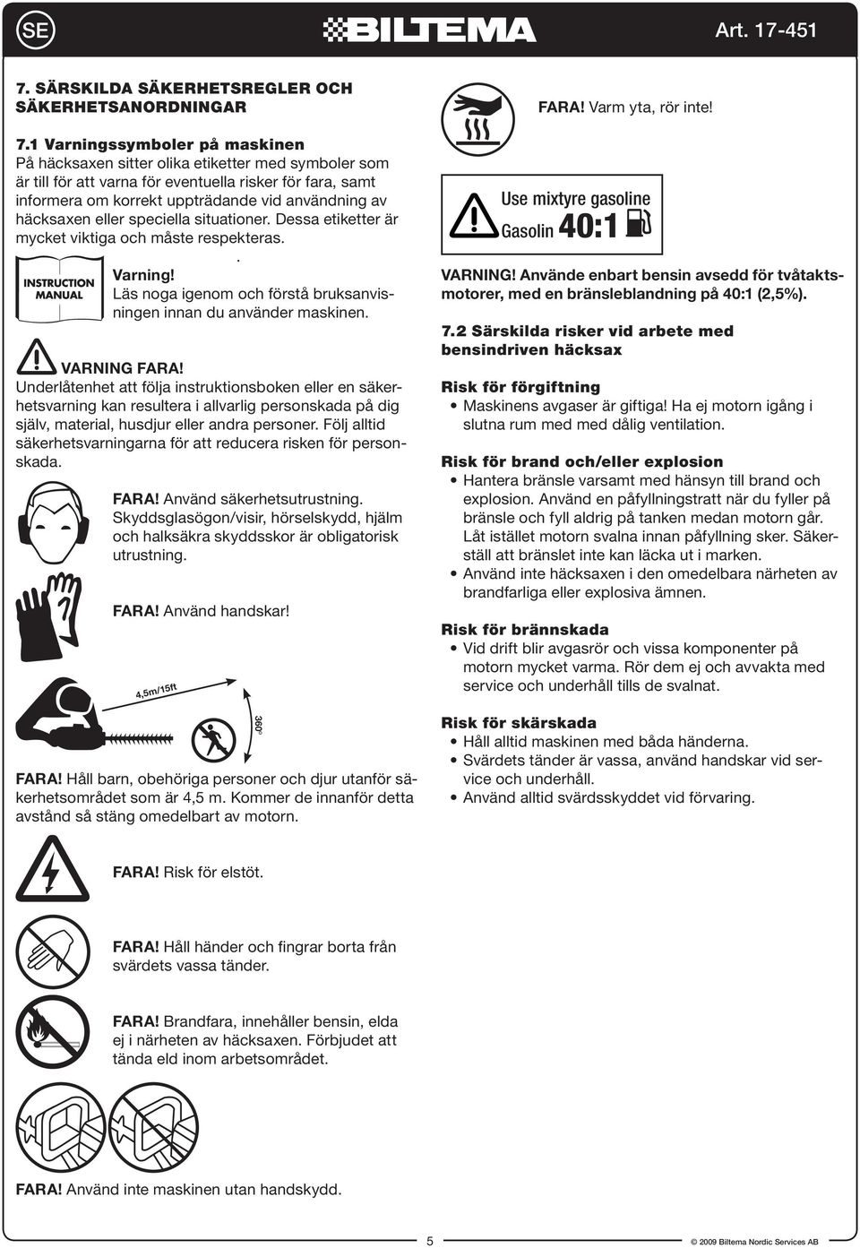 häcksaxen eller speciella situationer. Dessa etiketter är mycket viktiga och måste respekteras.. Varning! Läs noga igenom och förstå bruksanvisningen innan du använder maskinen. VARNING FARA!