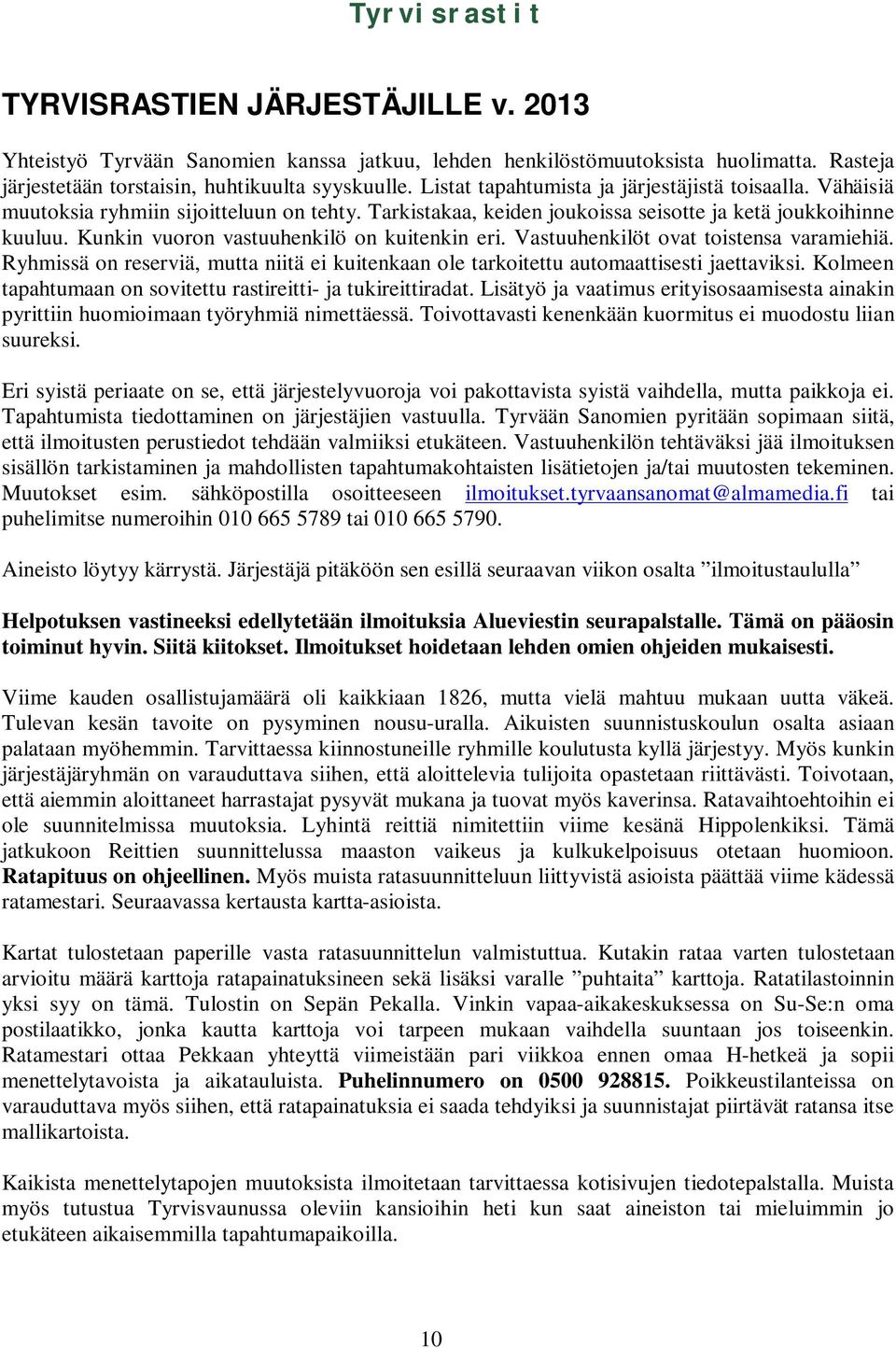 Kunkin vuoron vastuuhenkilö on kuitenkin eri. Vastuuhenkilöt ovat toistensa varamiehiä. Ryhmissä on reserviä, mutta niitä ei kuitenkaan ole tarkoitettu automaattisesti jaettaviksi.