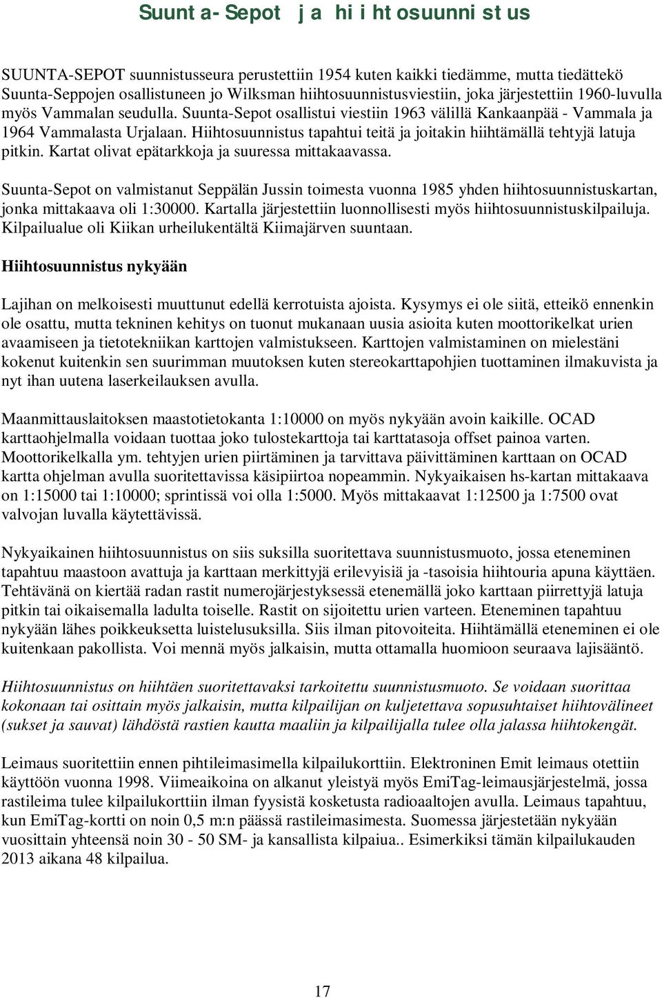 Hiihtosuunnistus tapahtui teitä ja joitakin hiihtämällä tehtyjä latuja pitkin. Kartat olivat epätarkkoja ja suuressa mittakaavassa.