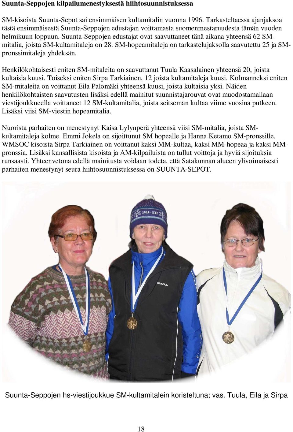 Suunta-Seppojen edustajat ovat saavuttaneet tänä aikana yhteensä 62 SMmitalia, joista SM-kultamitaleja on 28. SM-hopeamitaleja on tarkastelujaksolla saavutettu 25 ja SMpronssimitaleja yhdeksän.