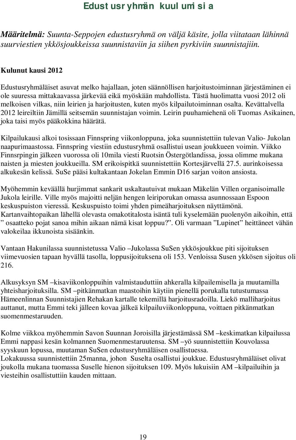 Tästä huolimatta vuosi 2012 oli melkoisen vilkas, niin leirien ja harjoitusten, kuten myös kilpailutoiminnan osalta. Kevättalvella 2012 leireiltiin Jämillä seitsemän suunnistajan voimin.