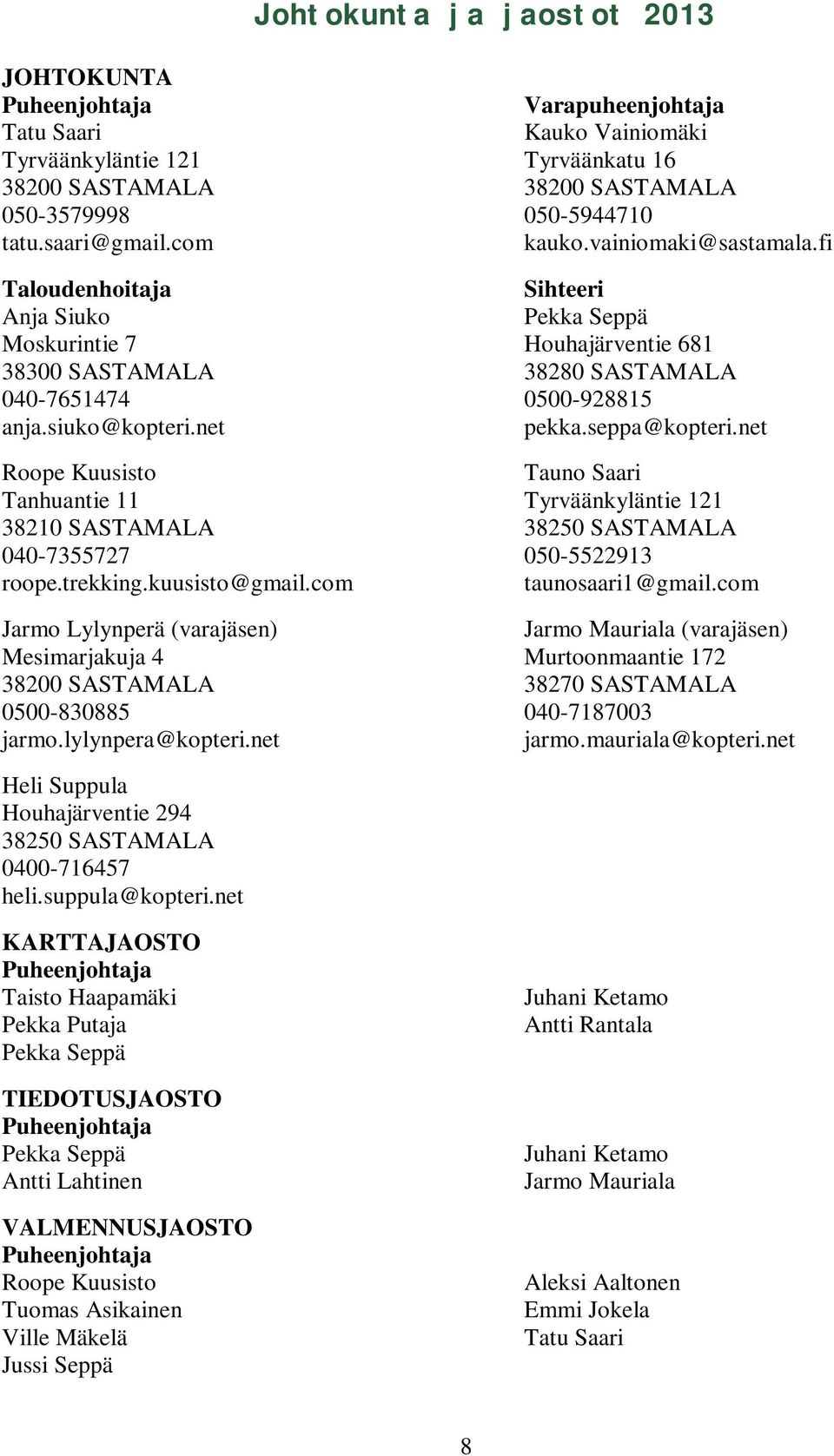 siuko@kopteri.net pekka.seppa@kopteri.net Roope Kuusisto Tauno Saari Tanhuantie 11 Tyrväänkyläntie 121 38210 SASTAMALA 38250 SASTAMALA 040-7355727 050-5522913 roope.trekking.kuusisto@gmail.