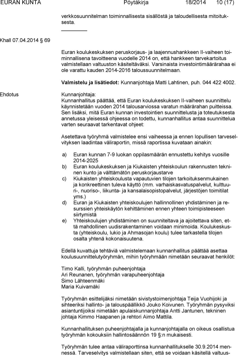Varsinaista investointimäärärahaa ei ole varattu kauden 2014-2016 taloussuunnitelmaan. Valmistelu ja lisätiedot: Kunnanjohtaja Matti Lahtinen, puh. 044 422 4002.