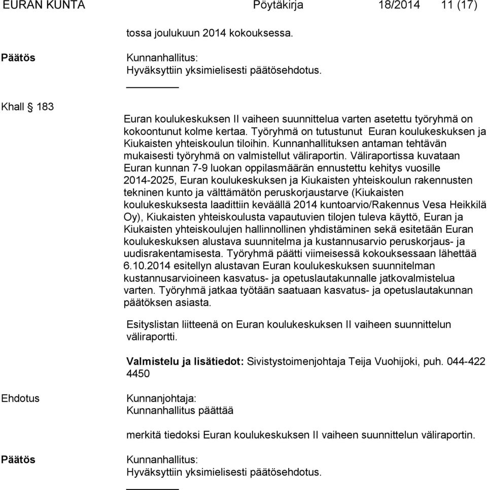 Väliraportissa kuvataan Euran kunnan 7-9 luokan oppilasmäärän ennustettu kehitys vuosille 2014-2025, Euran koulukeskuksen ja Kiukaisten yhteiskoulun rakennusten tekninen kunto ja välttämätön