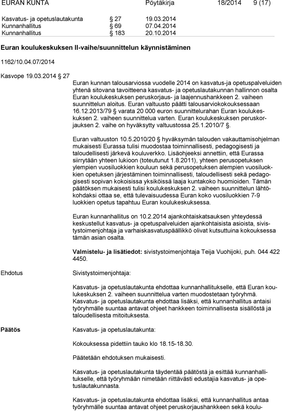 2014 27 Euran kunnan talousarviossa vuodelle 2014 on kasvatus-ja opetuspalvelui den yhtenä sitovana tavoitteena kasvatus- ja opetuslautakunnan hallinnon osalta Euran koulukeskuksen peruskorjaus- ja