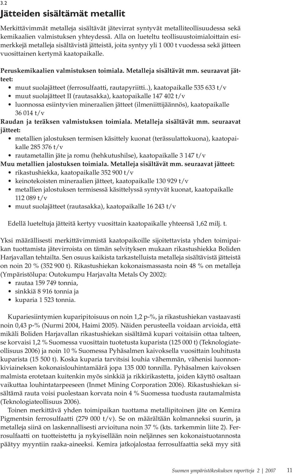 Peruskemikaalien valmistuksen toimiala. Metalleja sisältävät mm. seuraavat jätteet: muut suolajätteet (ferrosulfaatti, rautapyriitti.