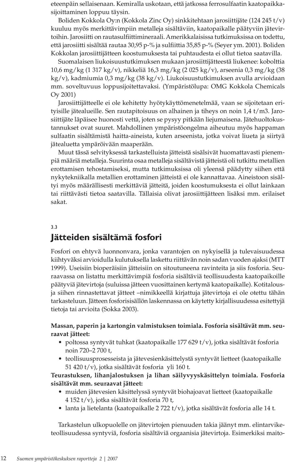 Jarosiitti on rautasulfiittimineraali. Amerikkalaisissa tutkimuksissa on todettu, että jarosiitti sisältää rautaa 30,95 p-% ja sulfiittia 35,85 p-% (Seyer ym. 2001).