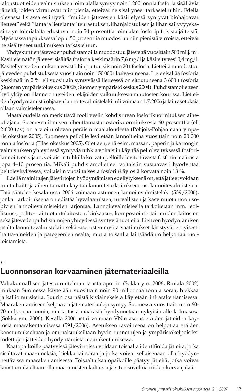 edustavat noin 50 prosenttia toimialan fosforipitoisista jätteistä. Myös tässä tapauksessa loput 50 prosenttia muodostuu niin pienistä virroista, etteivät ne sisältyneet tutkimuksen tarkasteluun.