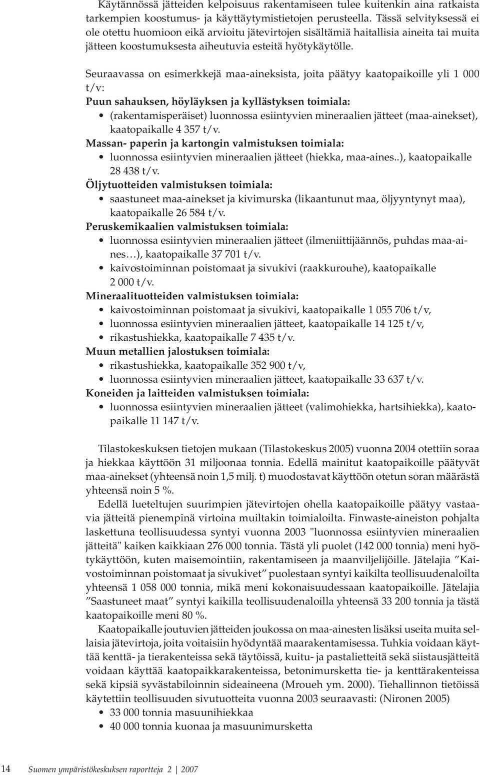 Seuraavassa on esimerkkejä maa-aineksista, joita päätyy kaatopaikoille yli 1 000 t/v: Puun sahauksen, höyläyksen ja kyllästyksen toimiala: (rakentamisperäiset) luonnossa esiintyvien mineraalien