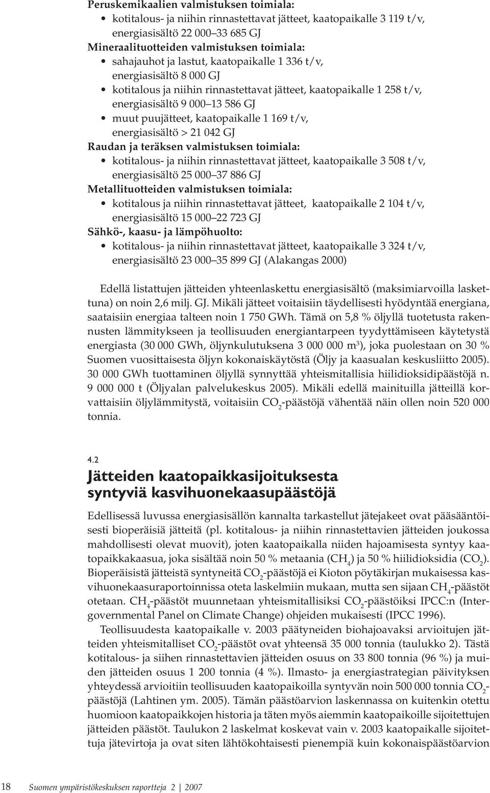 energiasisältö > 21 042 GJ Raudan ja teräksen valmistuksen toimiala: kotitalous- ja niihin rinnastettavat jätteet, kaatopaikalle 3 508 t/v, energiasisältö 25 000 37 886 GJ Metallituotteiden