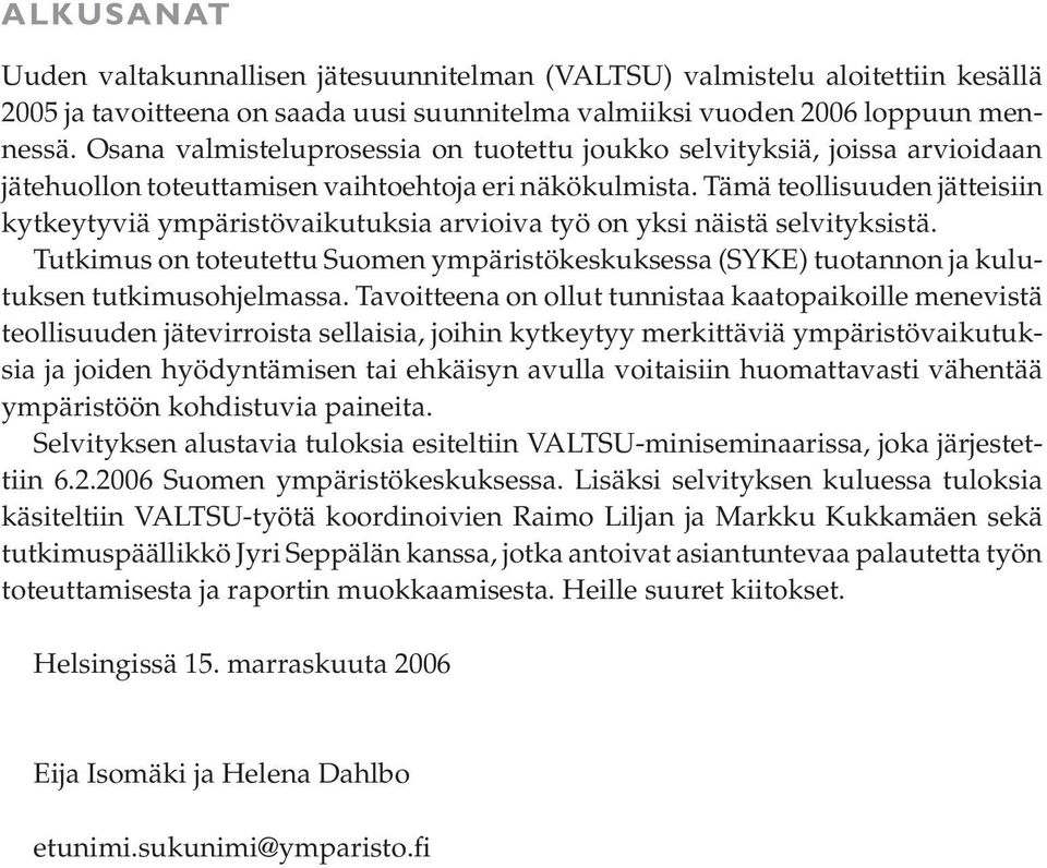 Tämä teollisuuden jätteisiin kytkeytyviä ympäristövaikutuksia arvioiva työ on yksi näistä selvityksistä.