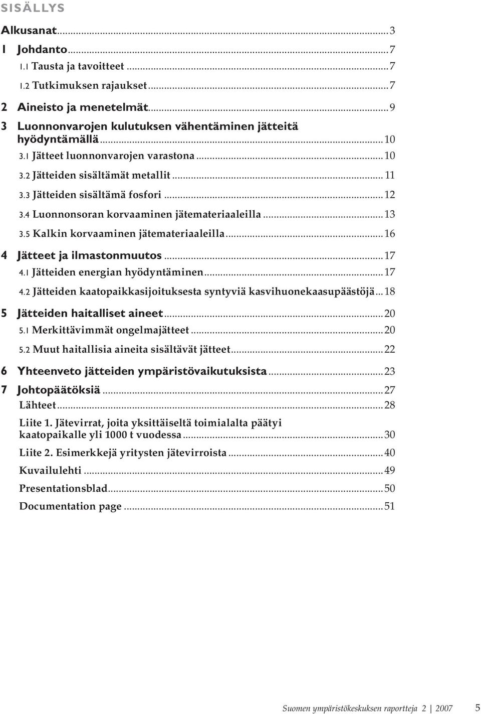 5 Kalkin korvaaminen jätemateriaaleilla...16 4 Jätteet ja ilmastonmuutos...17 4.1 Jätteiden energian hyödyntäminen...17 4.2 Jätteiden kaatopaikkasijoituksesta syntyviä kasvihuonekaasupäästöjä.