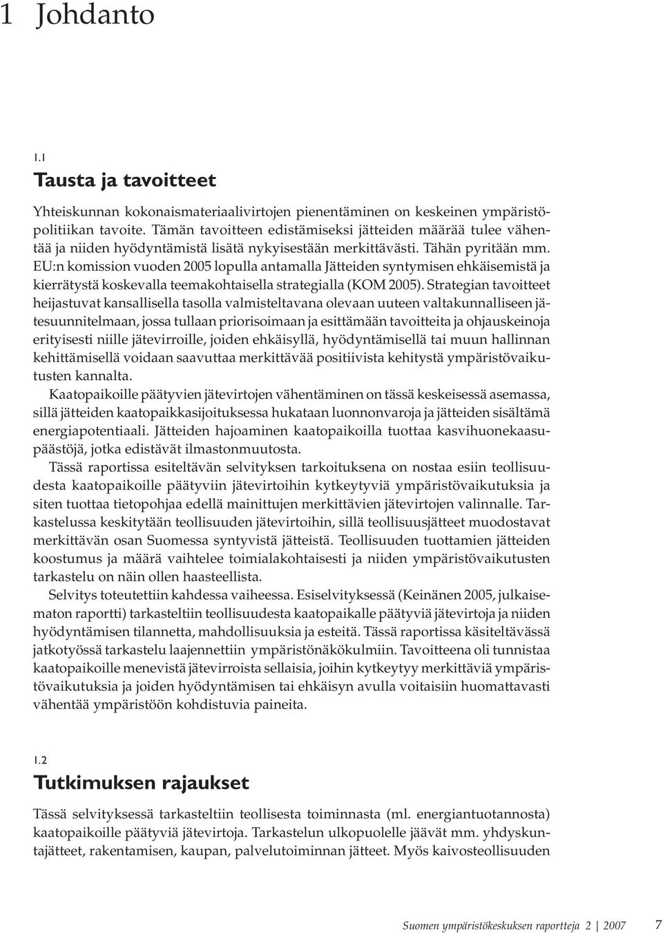 EU:n komission vuoden 2005 lopulla antamalla Jätteiden syntymisen ehkäisemistä ja kierrätystä koskevalla teemakohtaisella strategialla (KOM 2005).