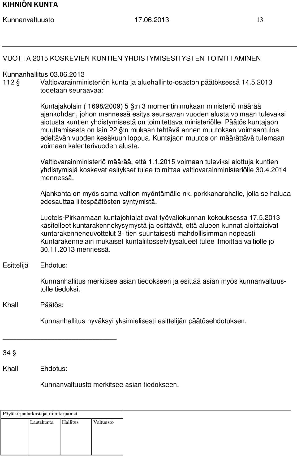 2013 todetaan seuraavaa: Kuntajakolain ( 1698/2009) 5 :n 3 momentin mukaan ministeriö määrää ajankohdan, johon mennessä esitys seuraavan vuoden alusta voimaan tulevaksi aiotusta kuntien