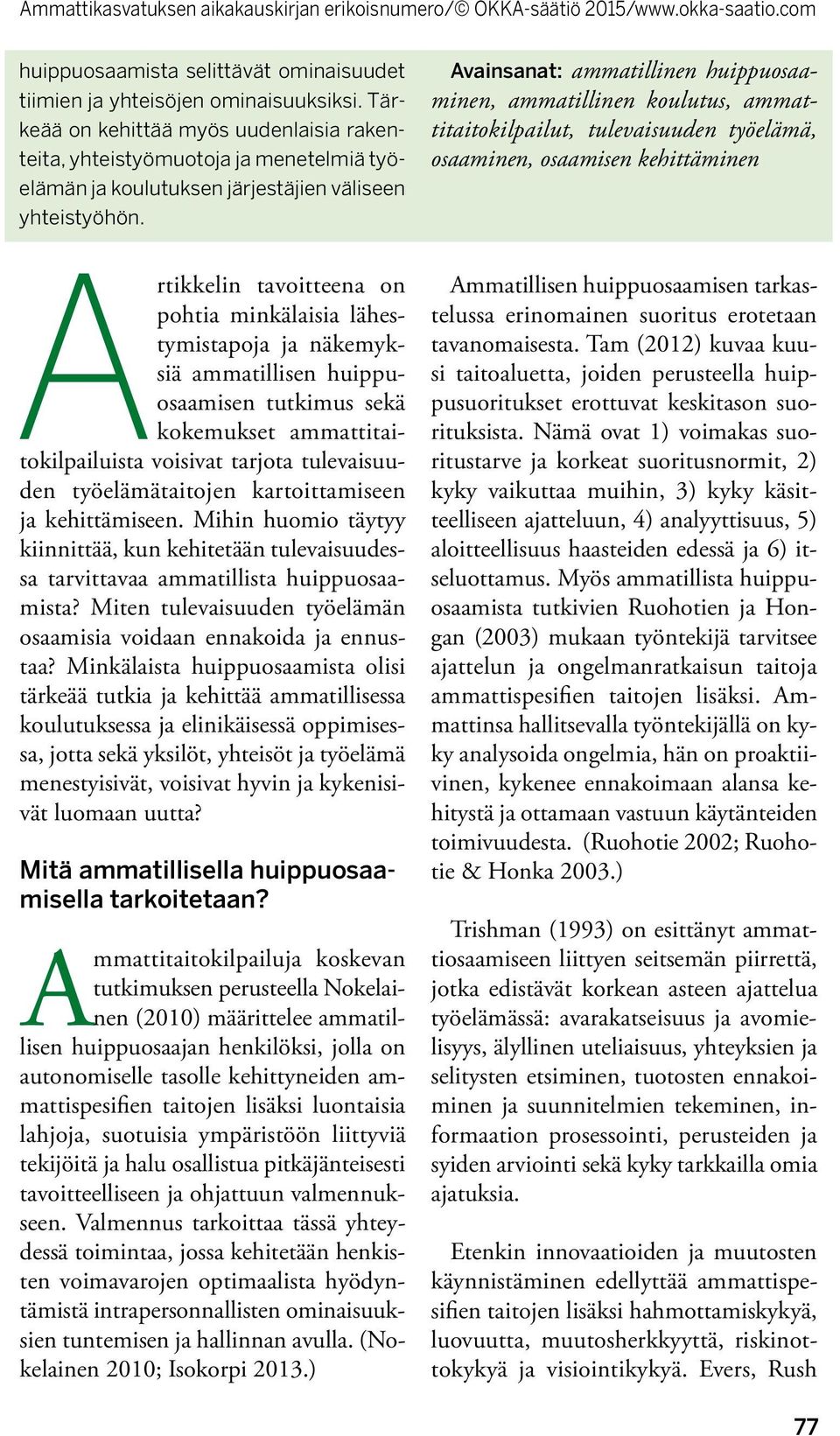 Avainsanat: ammatillinen huippuosaaminen, ammatillinen koulutus, ammattitaitokilpailut, tulevaisuuden työelämä, osaaminen, osaamisen kehittäminen Artikkelin tavoitteena on pohtia minkälaisia