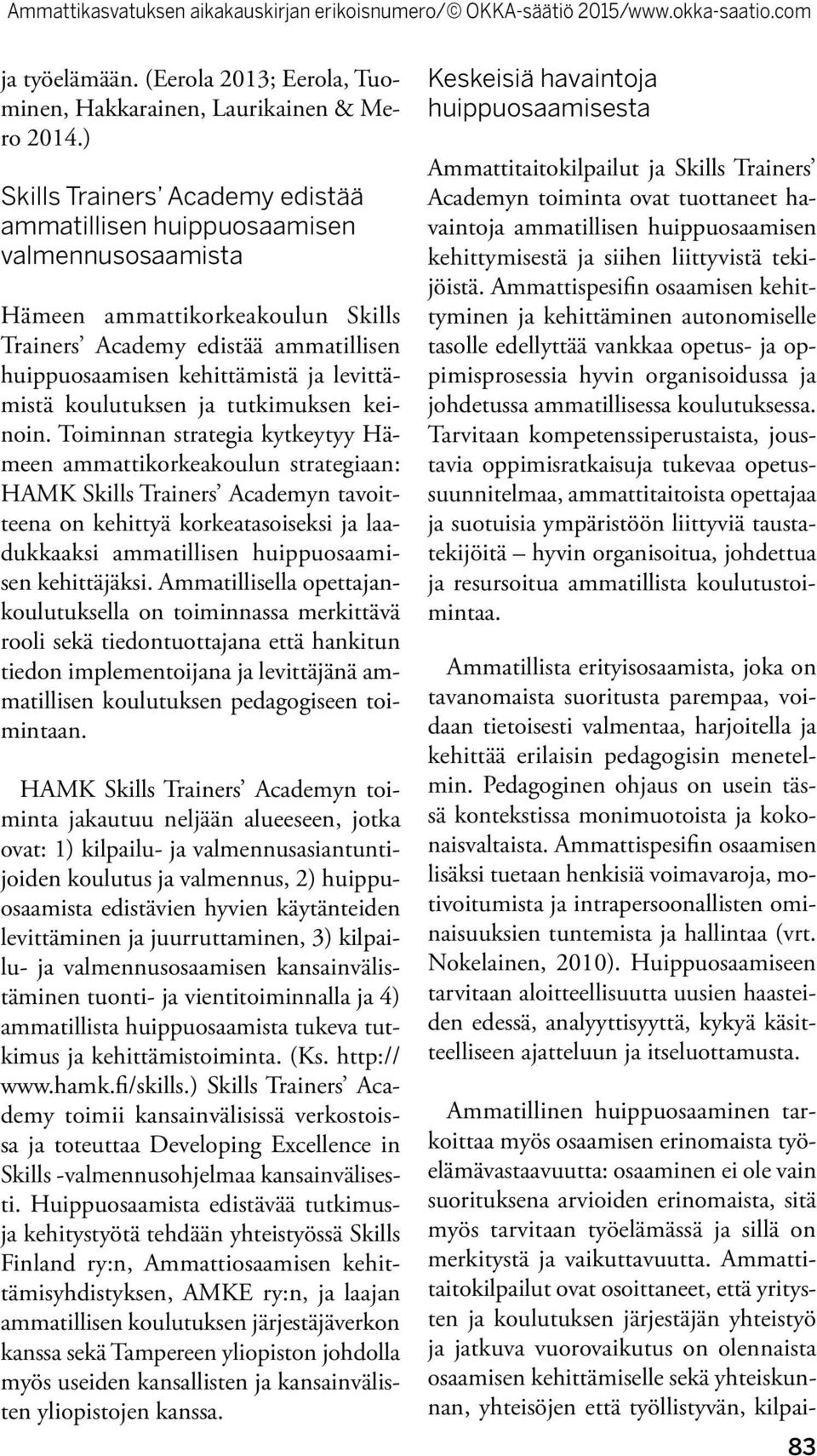 Ammattitaitokilpailut ovat osoittaneet, että yritysten ja koulutuksen järjestäjän yhteistyö ja jatkuva vuorovaikutus on olennaista osaamisen kehittämiselle sekä yhteiskunnan, yhteisöjen että