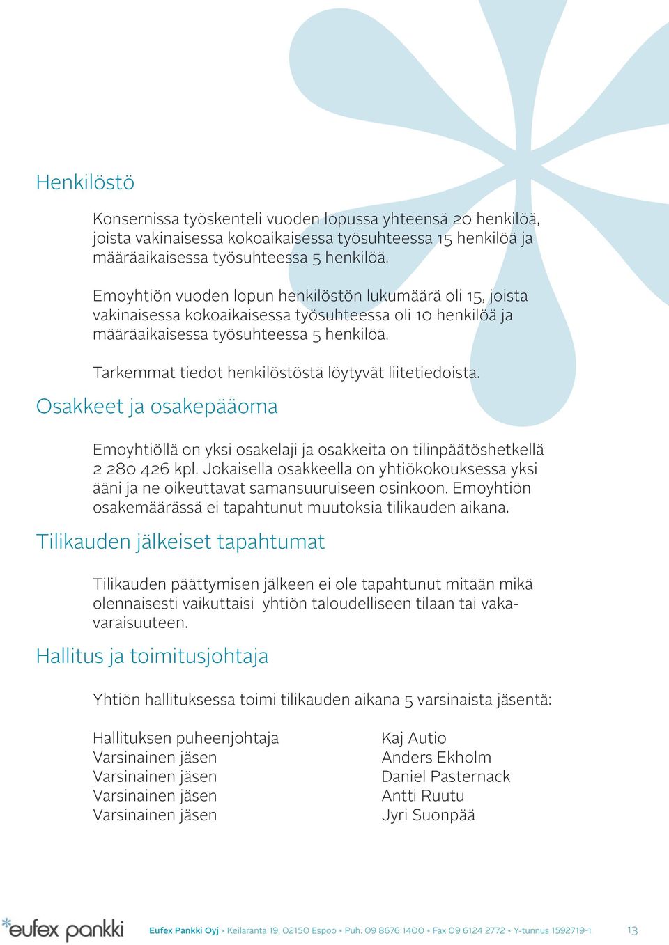 Tarkemmat tiedot henkilöstöstä löytyvät liitetiedoista. Osakkeet ja osakepääoma Emoyhtiöllä on yksi osakelaji ja osakkeita on tilinpäätöshetkellä 2 280 426 kpl.